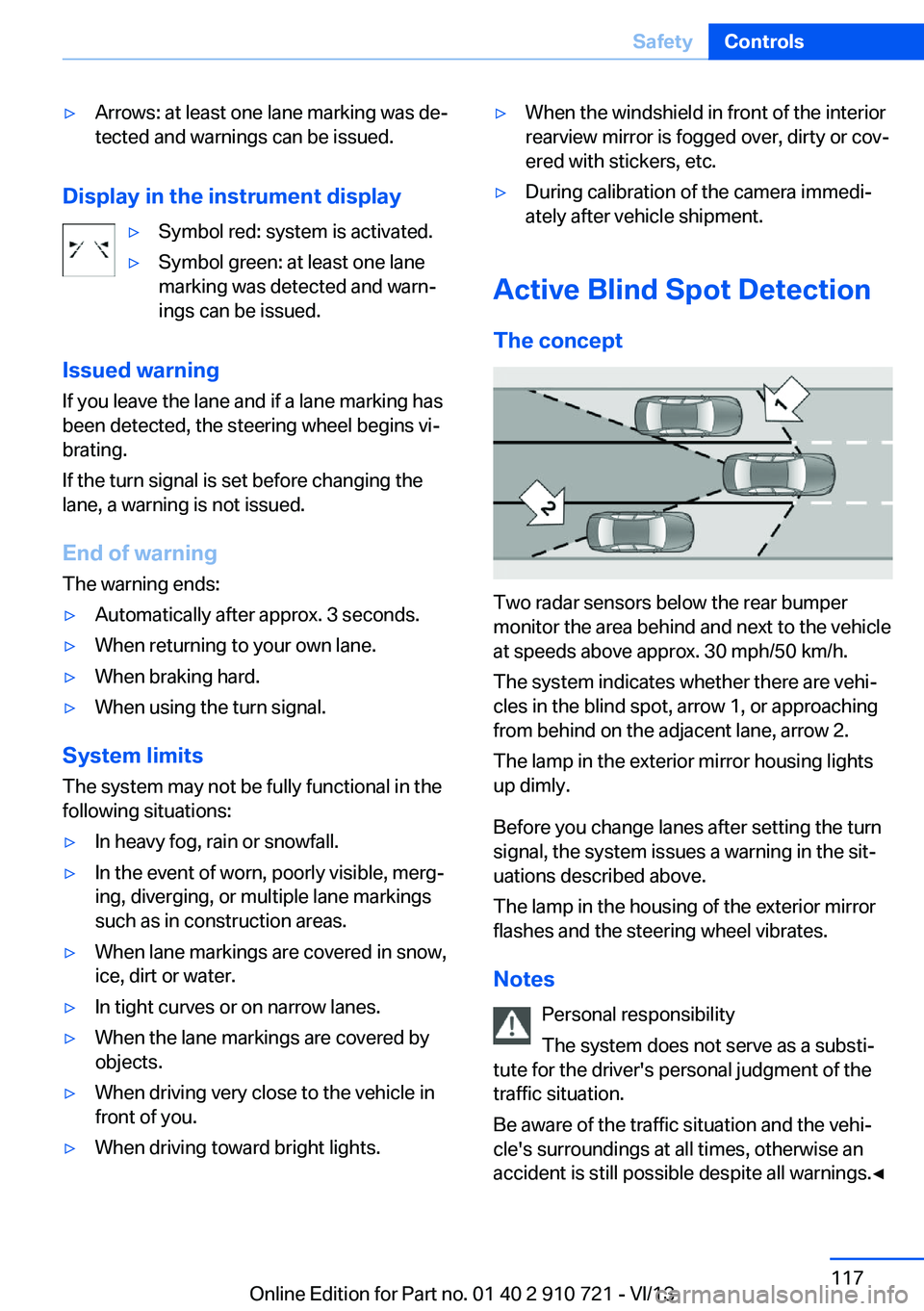 BMW 640I CONVERTIBLE 2014  Owners Manual ▷Arrows: at least one lane marking was de‐
tected and warnings can be issued.
Display in the instrument display
▷Symbol red: system is activated.▷Symbol green: at least one lane
marking was de