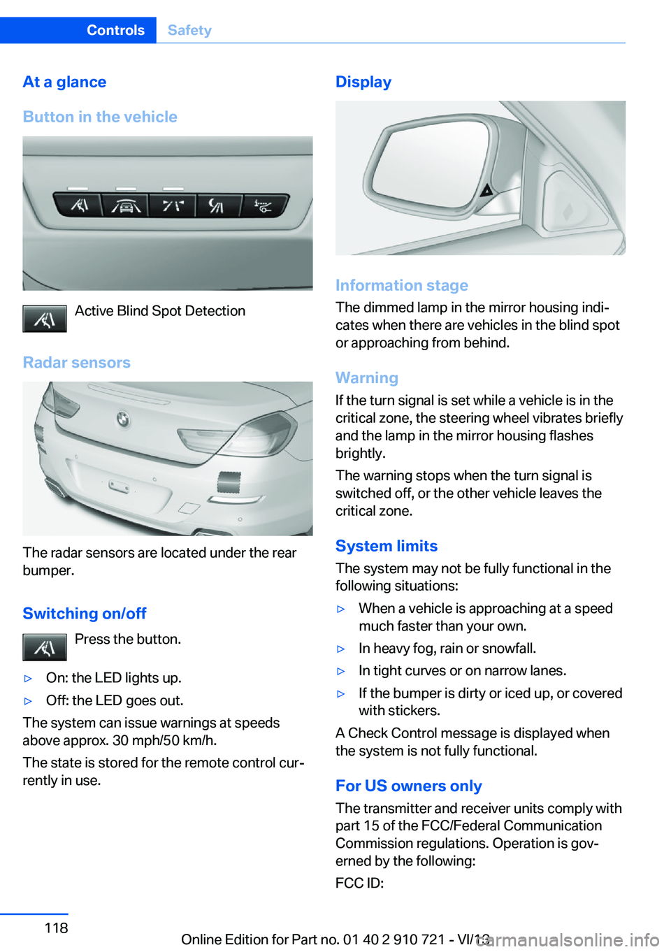 BMW 640I CONVERTIBLE 2014  Owners Manual At a glance
Button in the vehicle
Active Blind Spot Detection
Radar sensors
The radar sensors are located under the rear
bumper.
Switching on/off Press the button.
▷On: the LED lights up.▷Off: the