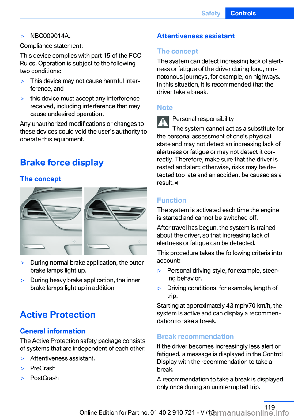 BMW 640I CONVERTIBLE 2014  Owners Manual ▷NBG009014A.
Compliance statement:
This device complies with part 15 of the FCC
Rules. Operation is subject to the following
two conditions:
▷This device may not cause harmful inter‐
ference, an