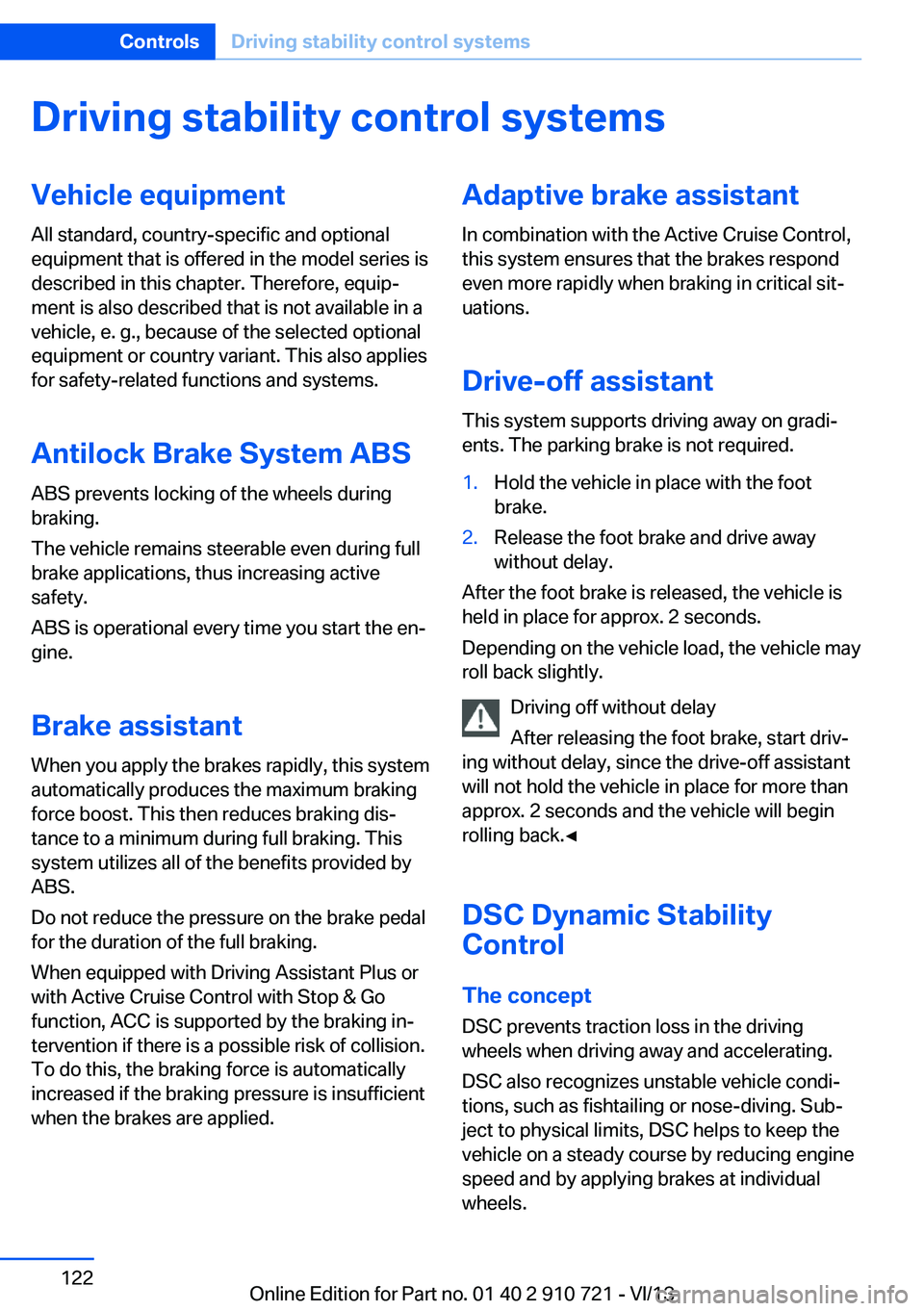 BMW 640I CONVERTIBLE 2014  Owners Manual Driving stability control systemsVehicle equipmentAll standard, country-specific and optional
equipment that is offered in the model series is
described in this chapter. Therefore, equip‐
ment is al