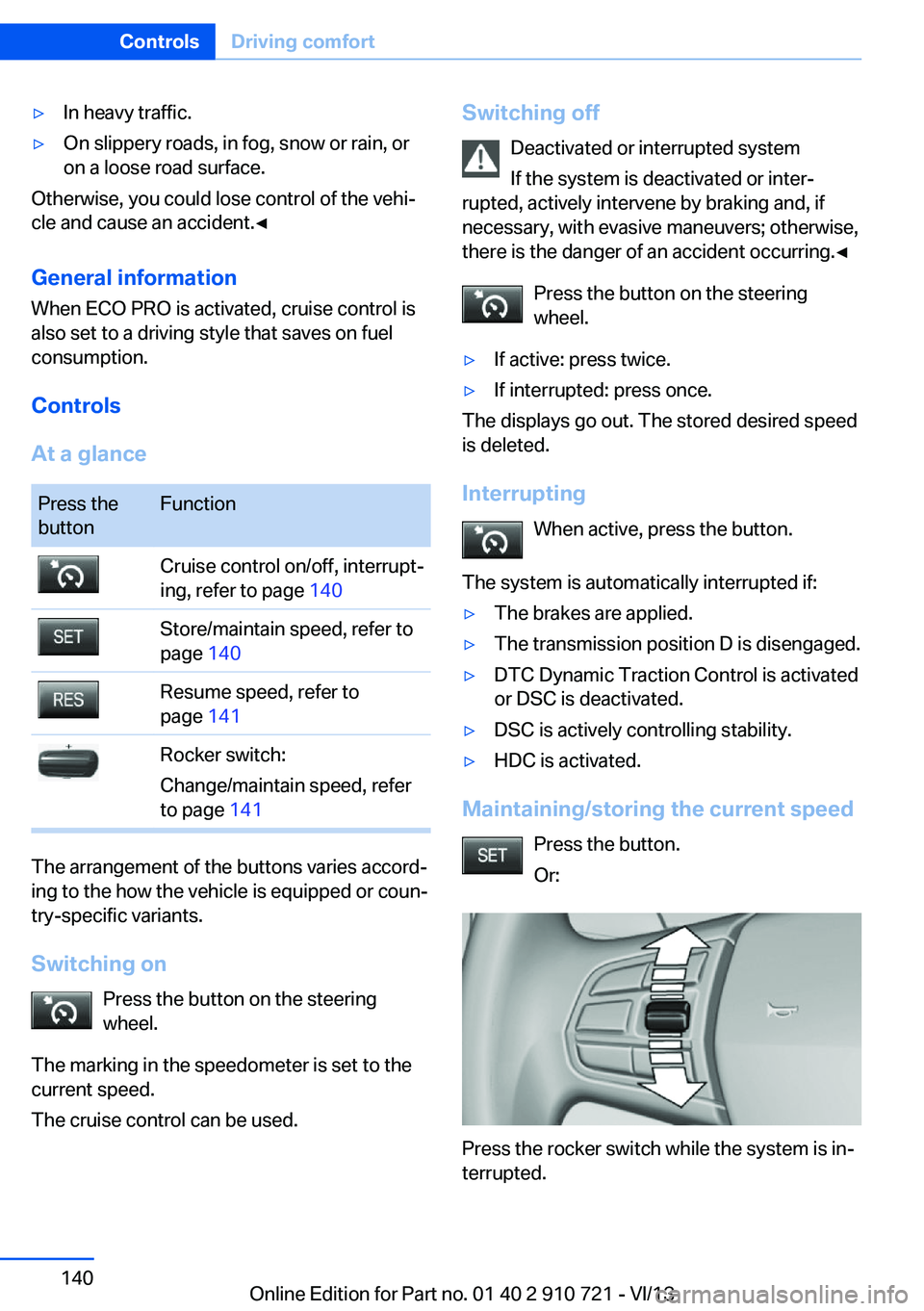 BMW 640I CONVERTIBLE 2014  Owners Manual ▷In heavy traffic.▷On slippery roads, in fog, snow or rain, or
on a loose road surface.
Otherwise, you could lose control of the vehi‐
cle and cause an accident.◀
General information
When ECO 