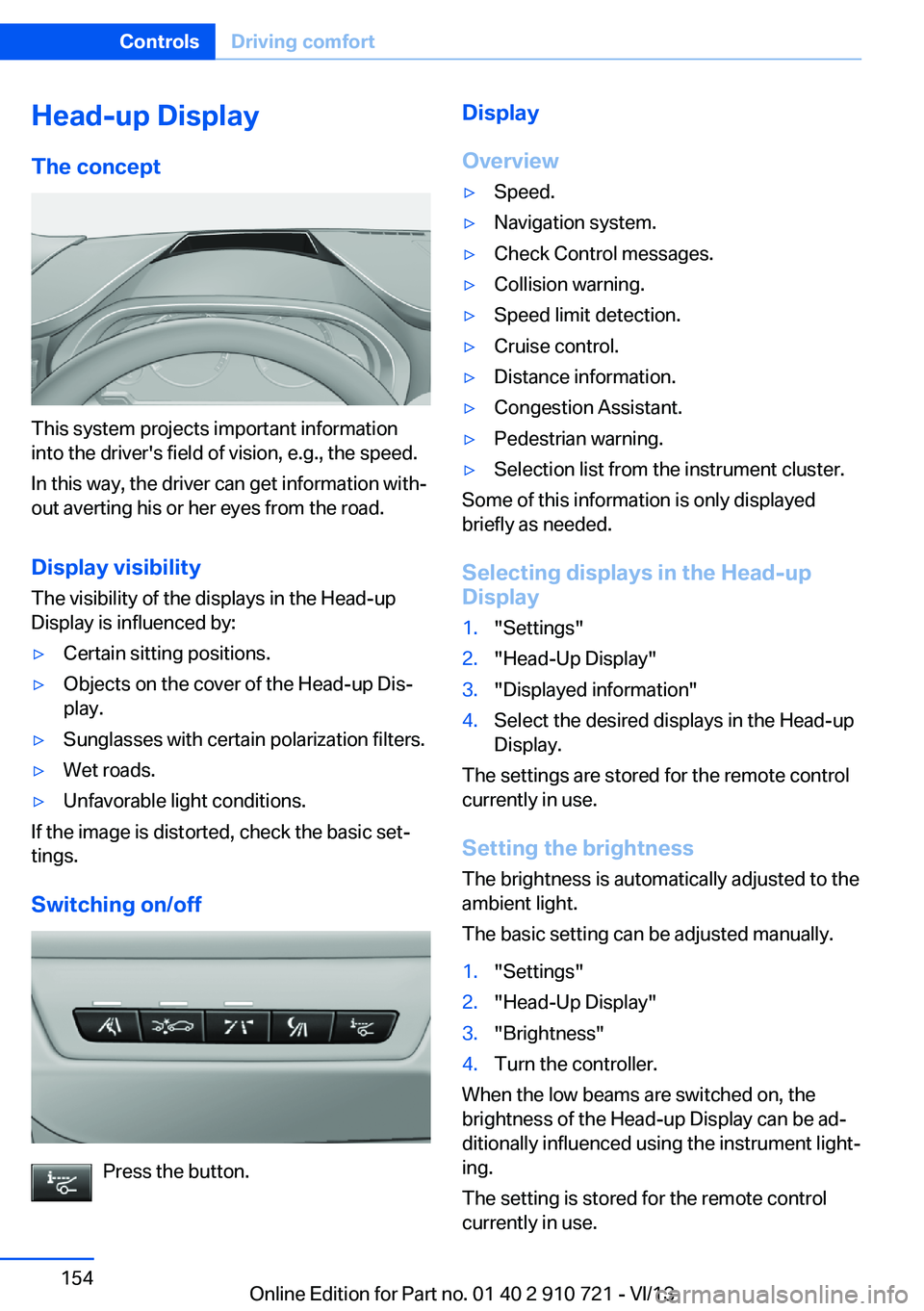BMW 640I CONVERTIBLE 2014  Owners Manual Head-up Display
The concept
This system projects important information
into the driver's field of vision, e.g., the speed.
In this way, the driver can get information with‐
out averting his or h