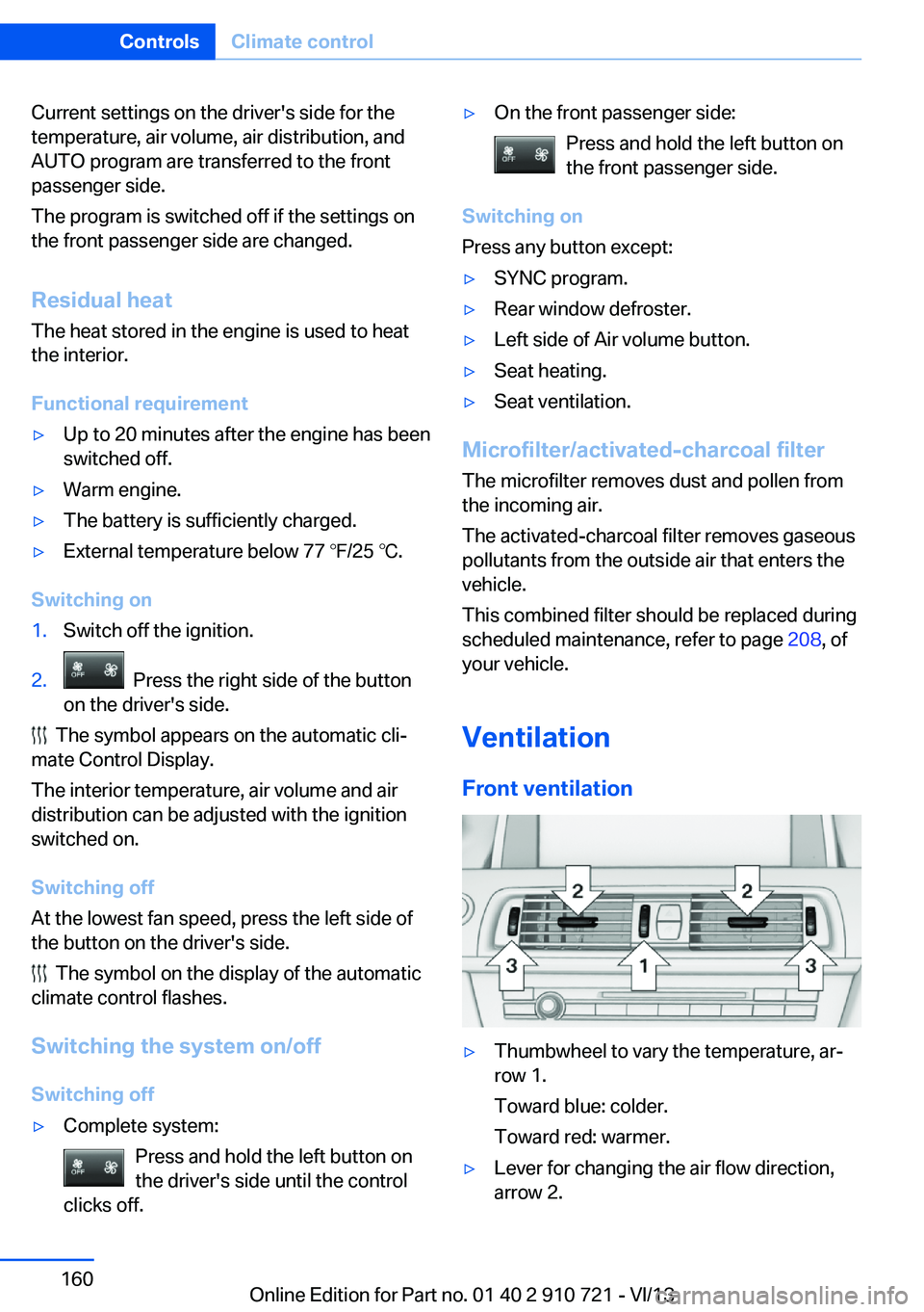 BMW 640I CONVERTIBLE 2014  Owners Manual Current settings on the driver's side for the
temperature, air volume, air distribution, and
AUTO program are transferred to the front
passenger side.
The program is switched off if the settings o