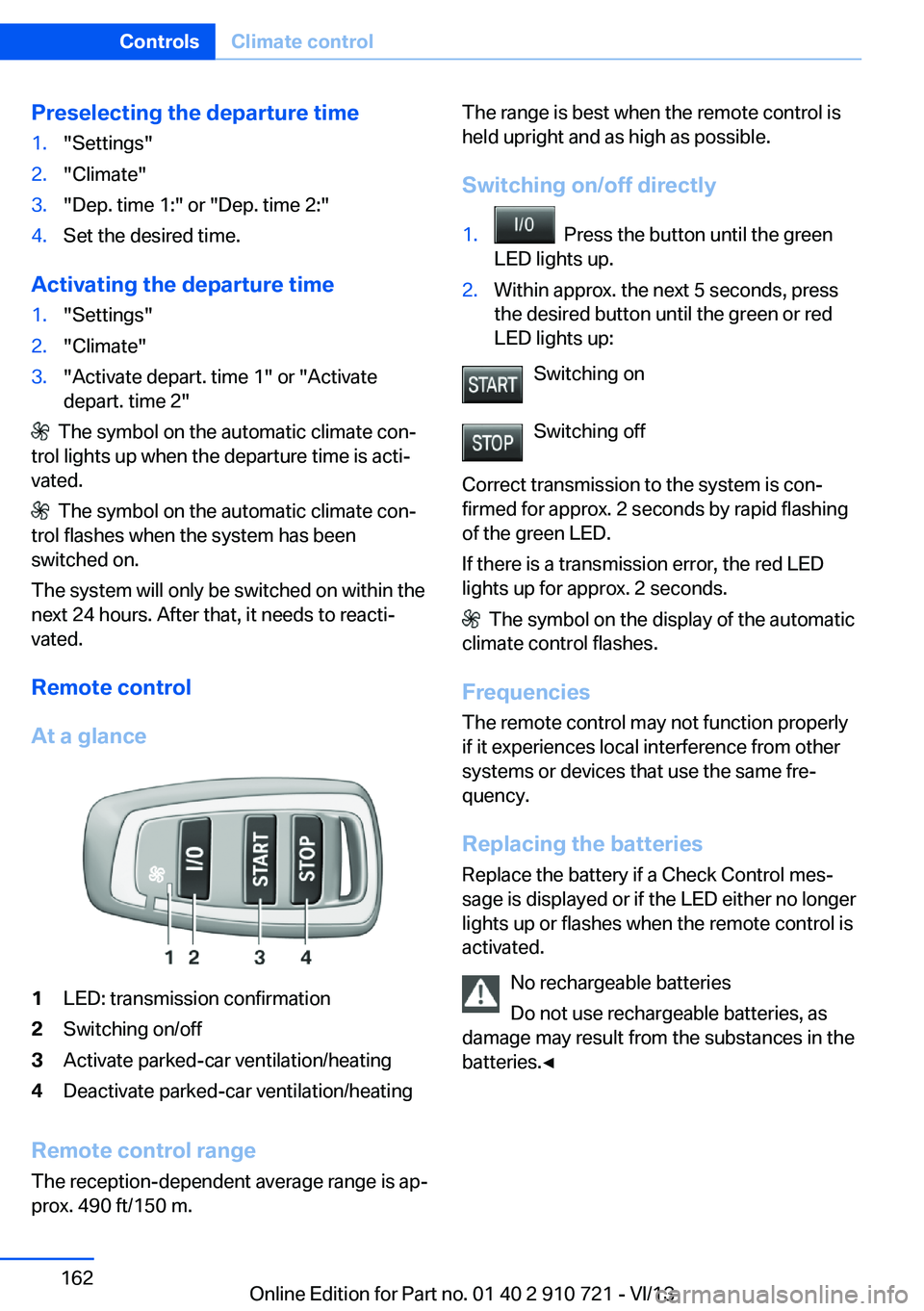 BMW 640I CONVERTIBLE 2014  Owners Manual Preselecting the departure time1."Settings"2."Climate"3."Dep. time 1:" or "Dep. time 2:"4.Set the desired time.
Activating the departure time
1."Settings"2."