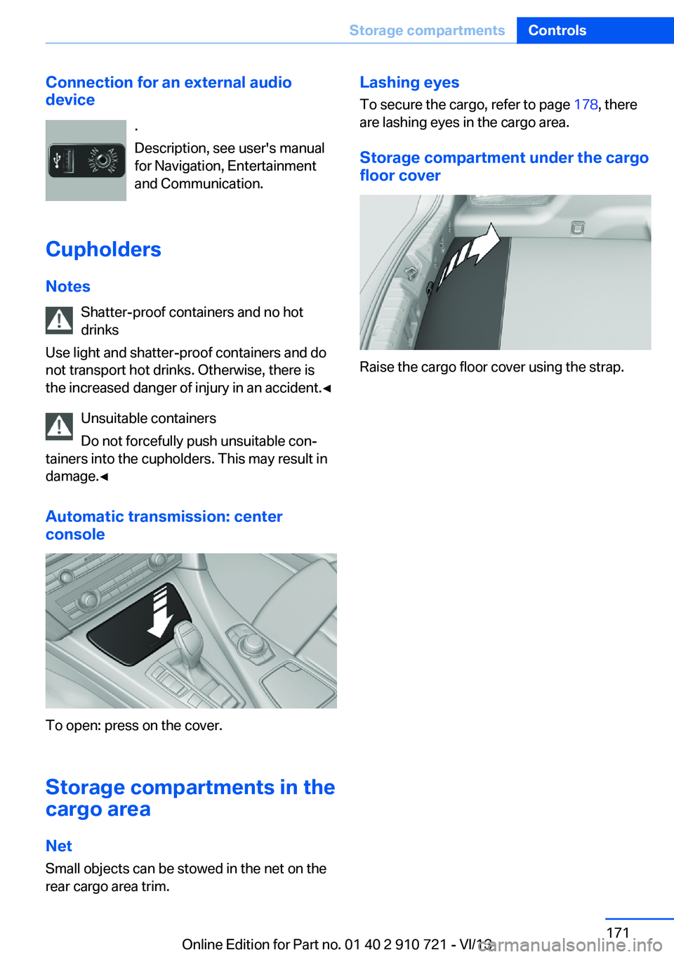 BMW 640I CONVERTIBLE 2014 Owners Manual Connection for an external audio
device
.
Description, see user's manual
for Navigation, Entertainment
and Communication.
Cupholders
Notes Shatter-proof containers and no hot
drinks
Use light and BMW 640I CONVERTIBLE 2014 Owners Manual Connection for an external audio
device
.
Description, see user's manual
for Navigation, Entertainment
and Communication.
Cupholders
Notes Shatter-proof containers and no hot
drinks
Use light and