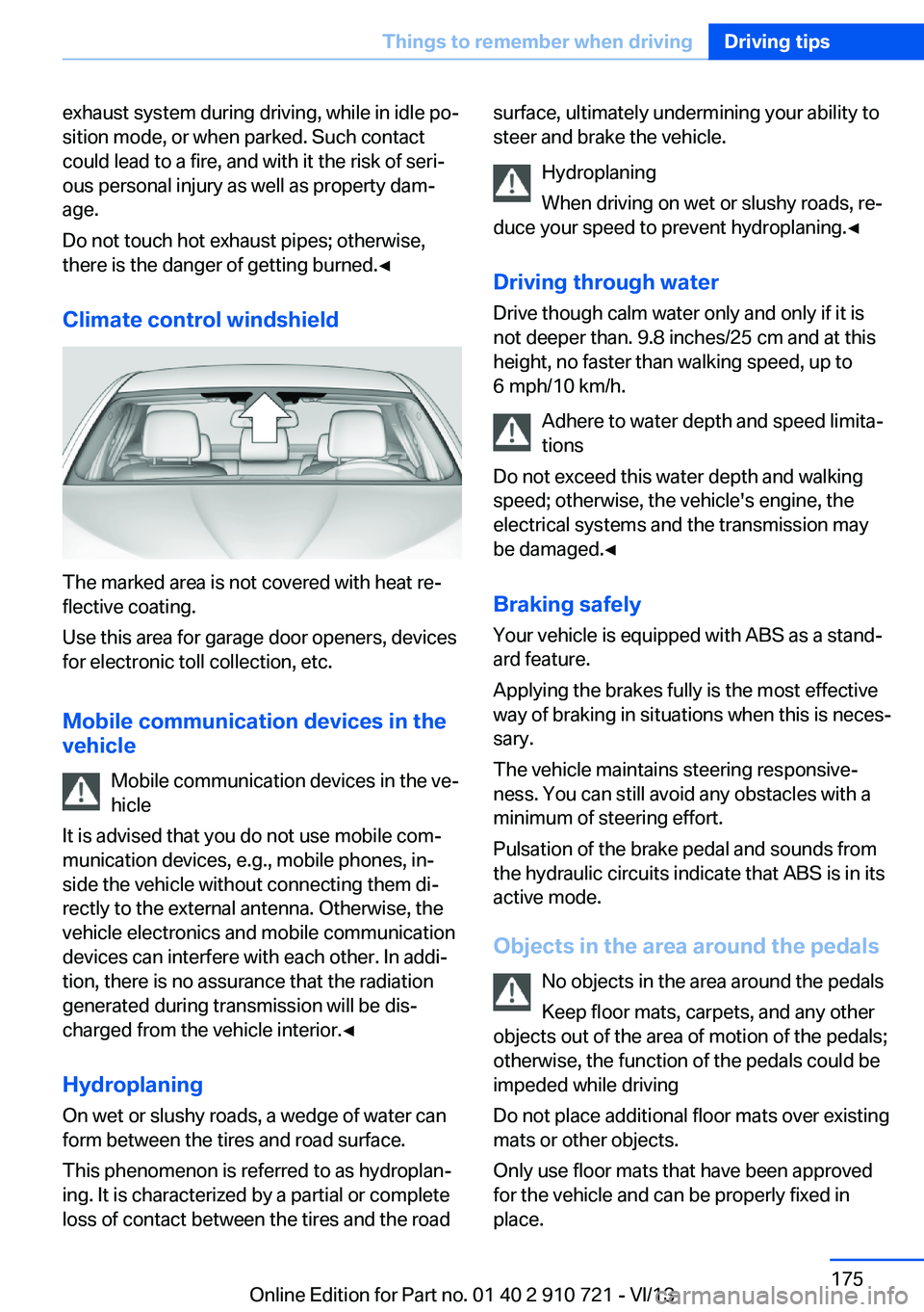 BMW 640I CONVERTIBLE 2014  Owners Manual exhaust system during driving, while in idle po‐
sition mode, or when parked. Such contact
could lead to a fire, and with it the risk of seri‐
ous personal injury as well as property dam‐
age.
D
