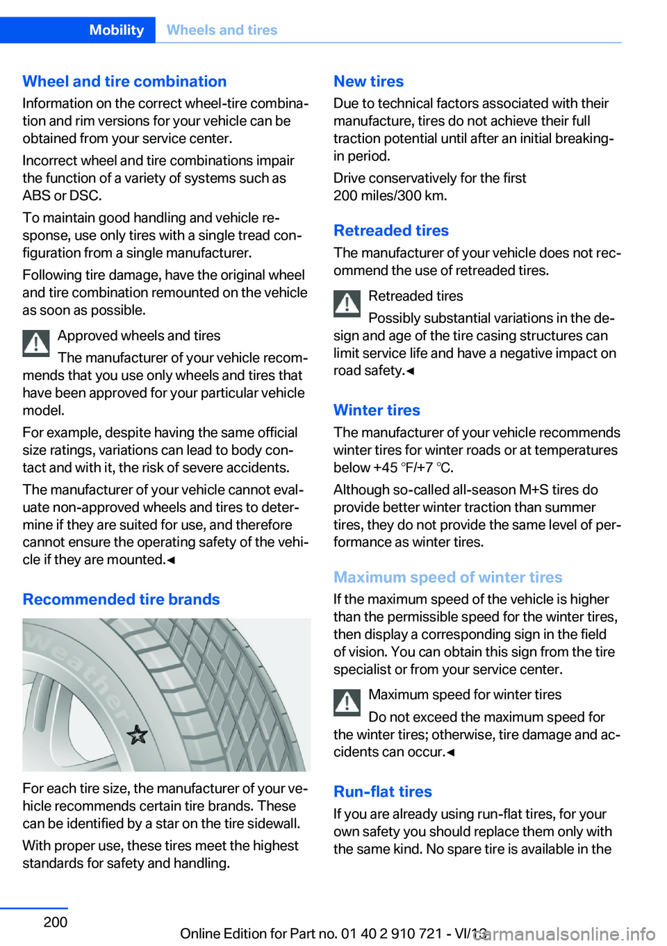 BMW 640I CONVERTIBLE 2014  Owners Manual Wheel and tire combination
Information on the correct wheel-tire combina‐
tion and rim versions for your vehicle can be
obtained from your service center.
Incorrect wheel and tire combinations impai