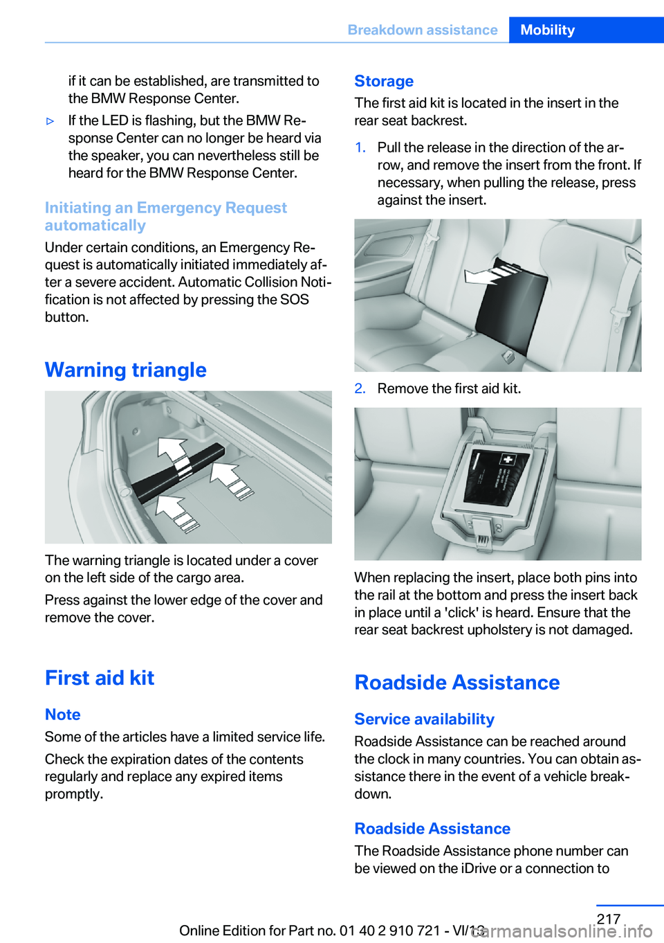 BMW 640I CONVERTIBLE 2014  Owners Manual if it can be established, are transmitted to
the BMW Response Center.▷If the LED is flashing, but the BMW Re‐
sponse Center can no longer be heard via
the speaker, you can nevertheless still be
he