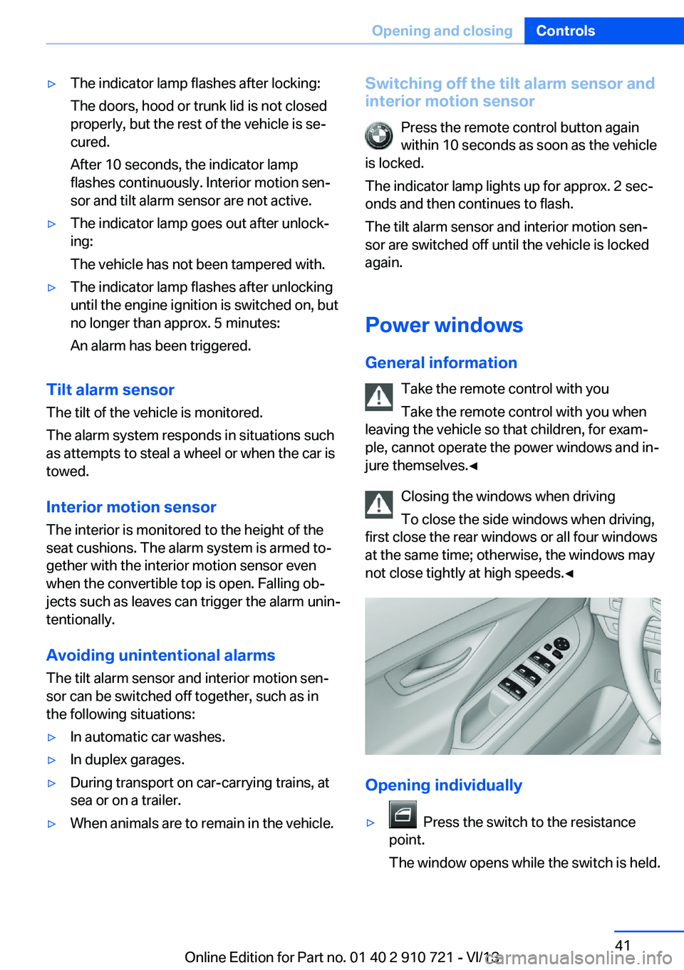 BMW 640I CONVERTIBLE 2014  Owners Manual ▷The indicator lamp flashes after locking:
The doors, hood or trunk lid is not closed
properly, but the rest of the vehicle is se‐
cured.
After 10 seconds, the indicator lamp
flashes continuously.