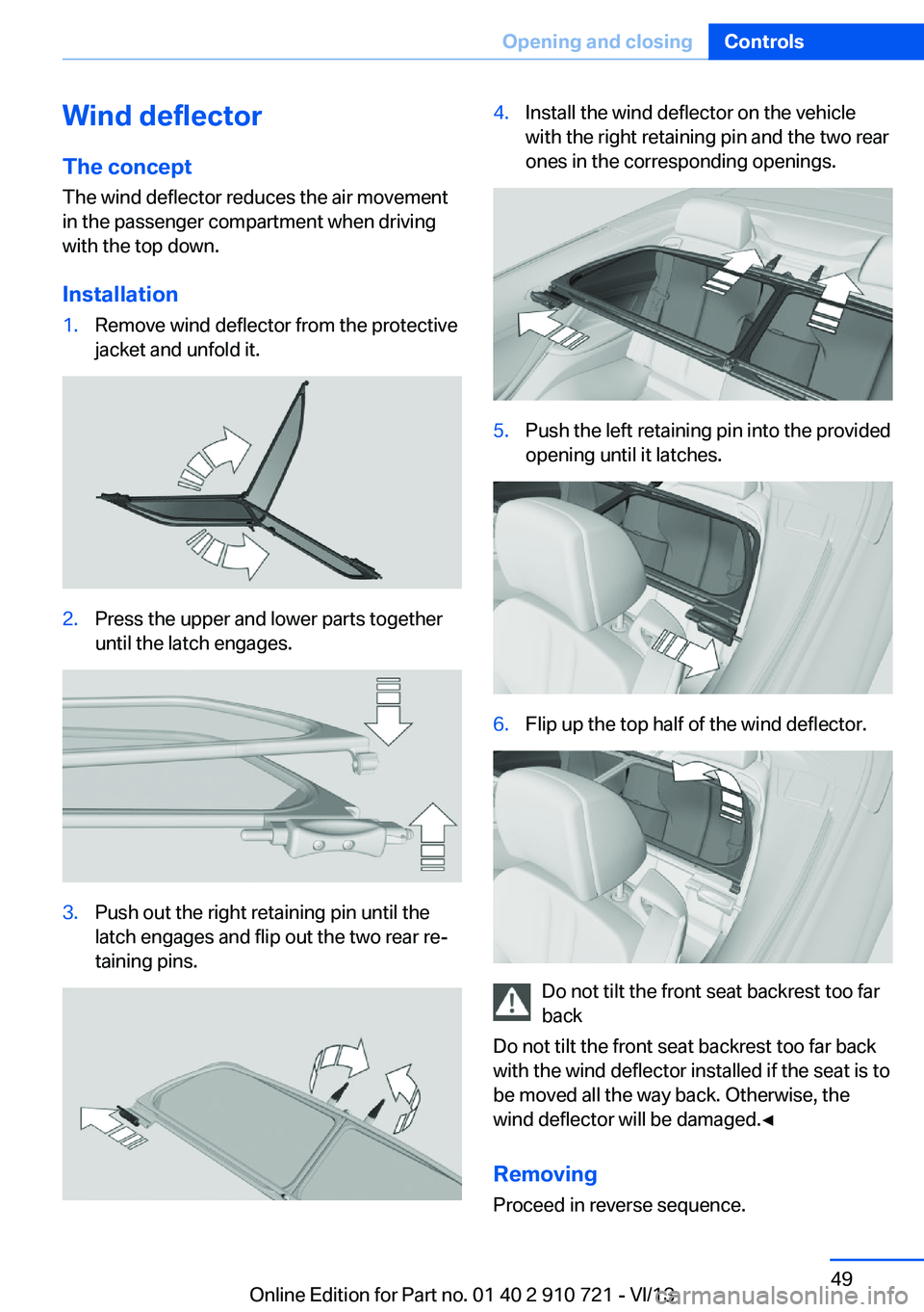 BMW 640I CONVERTIBLE 2014 Service Manual Wind deflector
The concept The wind deflector reduces the air movement
in the passenger compartment when driving
with the top down.
Installation1.Remove wind deflector from the protective
jacket and u