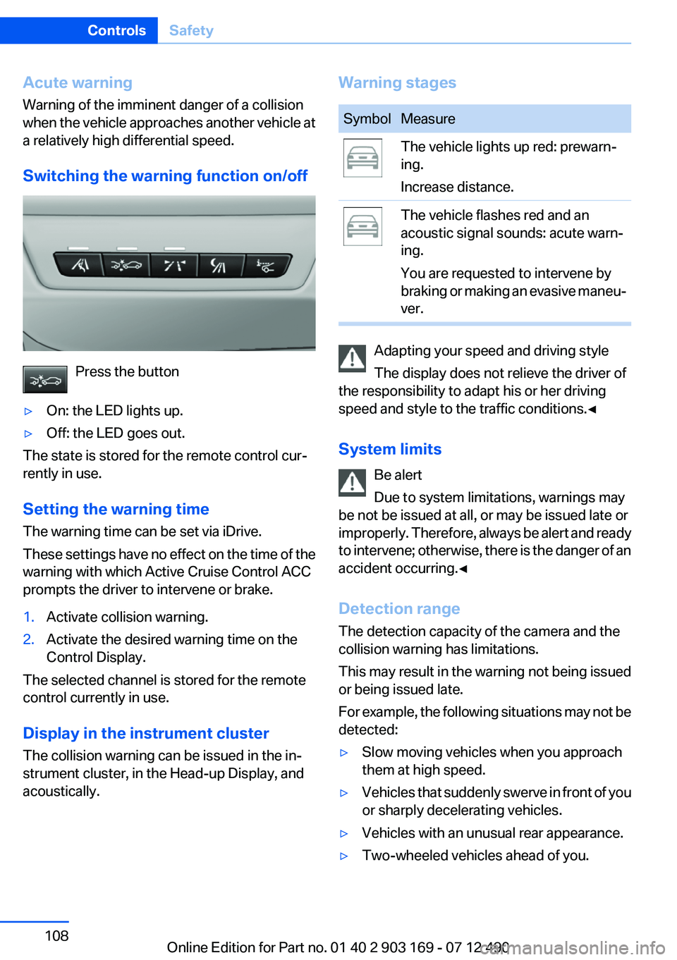 BMW 640I CONVERTIBLE 2013 Owners Manual Acute warning
Warning of the imminent danger of a collision
when the vehicle approaches another vehicle at
a relatively high differential speed.
Switching the warning function on/off
Press the button
BMW 640I CONVERTIBLE 2013 Owners Manual Acute warning
Warning of the imminent danger of a collision
when the vehicle approaches another vehicle at
a relatively high differential speed.
Switching the warning function on/off
Press the button