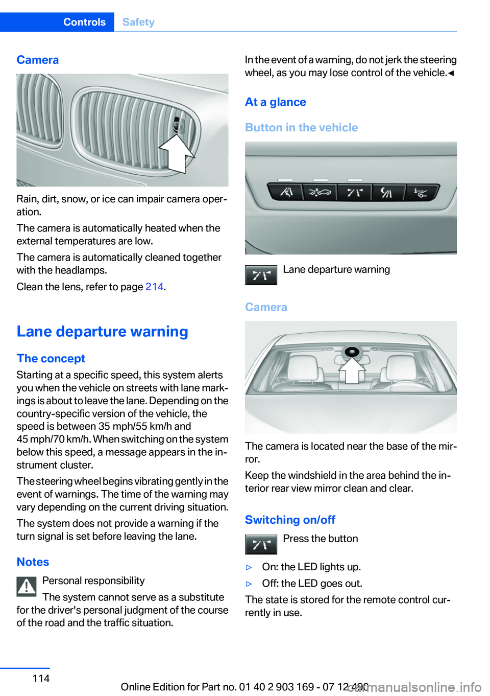 BMW 640I CONVERTIBLE 2013 Owners Manual Camera
Rain, dirt, snow, or ice can impair camera oper‐
ation.
The camera is automatically heated when the
external temperatures are low.
The camera is automatically cleaned together
with the headla BMW 640I CONVERTIBLE 2013 Owners Manual Camera
Rain, dirt, snow, or ice can impair camera oper‐
ation.
The camera is automatically heated when the
external temperatures are low.
The camera is automatically cleaned together
with the headla