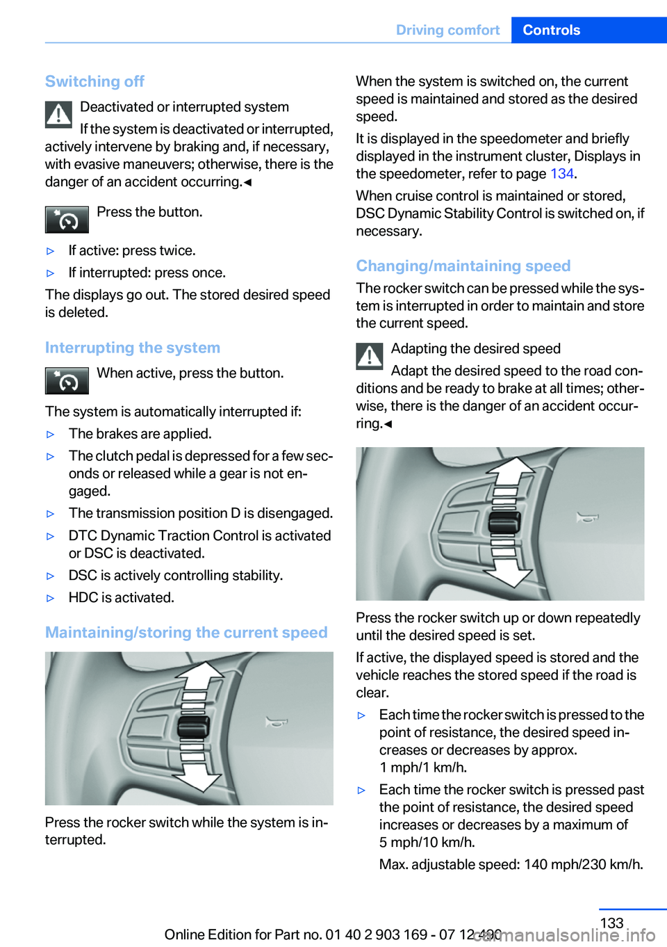 BMW 640I CONVERTIBLE 2013  Owners Manual Switching offDeactivated or interrupted system
If the system is deactivated or interrupted,
actively intervene by braking and, if necessary,
with evasive maneuvers; otherwise, there is the
danger of a