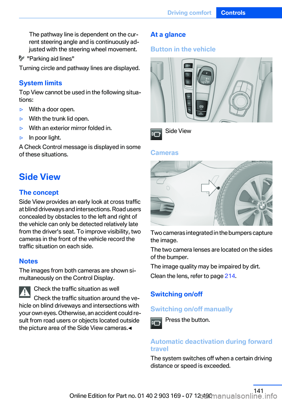 BMW 640I CONVERTIBLE 2013  Owners Manual The pathway line is dependent on the cur‐
rent steering angle and is continuously ad‐
justed with the steering wheel movement.
  "Parking aid lines"
Turning circle and pathway lines are di