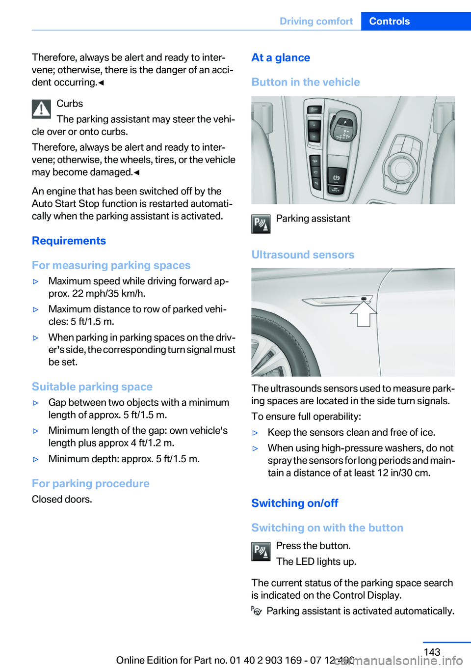 BMW 640I CONVERTIBLE 2013  Owners Manual Therefore, always be alert and ready to inter‐
vene; otherwise, there is the danger of an acci‐
dent occurring.◀
Curbs
The parking assistant may steer the vehi‐
cle over or onto curbs.
Therefo