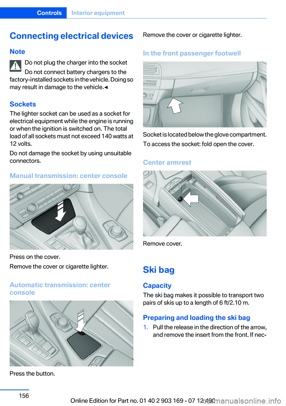 BMW 640I CONVERTIBLE 2013  Owners Manual Connecting electrical devices
Note Do not plug the charger into the socket
Do not connect battery chargers to the
factory-installed sockets in the vehicle. Doing so
may result in damage to the vehicle