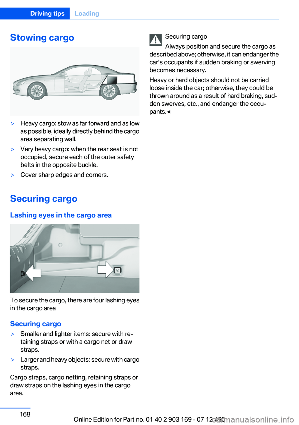 BMW 640I CONVERTIBLE 2013 Owners Manual Stowing cargo▷Heavy cargo: stow as far forward and as low
as possible, ideally directly behind the cargo
area separating wall.▷Very heavy cargo: when the rear seat is not
occupied, secure each of BMW 640I CONVERTIBLE 2013 Owners Manual Stowing cargo▷Heavy cargo: stow as far forward and as low
as possible, ideally directly behind the cargo
area separating wall.▷Very heavy cargo: when the rear seat is not
occupied, secure each of