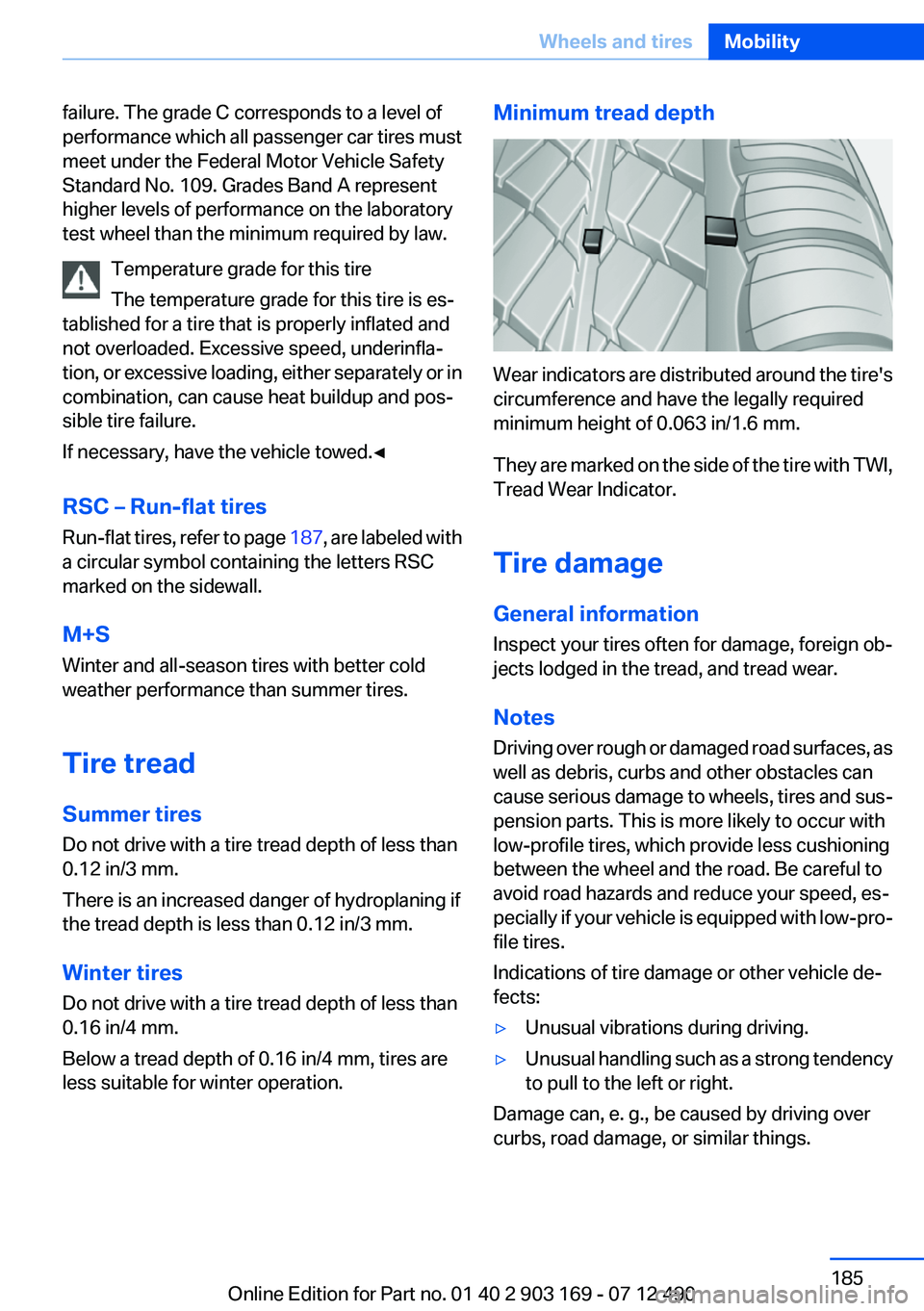BMW 640I CONVERTIBLE 2013 Owners Manual failure. The grade C corresponds to a level of
performance which all passenger car tires must
meet under the Federal Motor Vehicle Safety
Standard No. 109. Grades Band A represent
higher levels of per BMW 640I CONVERTIBLE 2013 Owners Manual failure. The grade C corresponds to a level of
performance which all passenger car tires must
meet under the Federal Motor Vehicle Safety
Standard No. 109. Grades Band A represent
higher levels of per