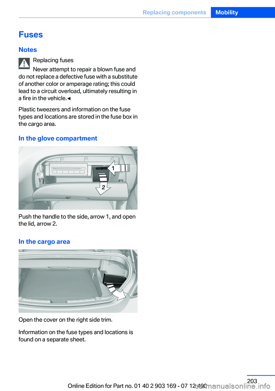 BMW 640I CONVERTIBLE 2013 Owners Manual Fuses
Notes Replacing fuses
Never attempt to repair a blown fuse and
do not replace a defective fuse with a substitute
of another color or amperage rating; this could
lead to a circuit overload, ultim BMW 640I CONVERTIBLE 2013 Owners Manual Fuses
Notes Replacing fuses
Never attempt to repair a blown fuse and
do not replace a defective fuse with a substitute
of another color or amperage rating; this could
lead to a circuit overload, ultim