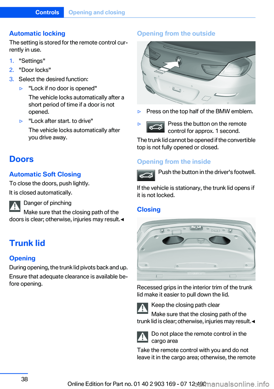 BMW 640I CONVERTIBLE 2013 Owners Guide Automatic locking
The setting is stored for the remote control cur‐
rently in use.1."Settings"2."Door locks"3.Select the desired function:▷"Lock if no door is opened"
The v