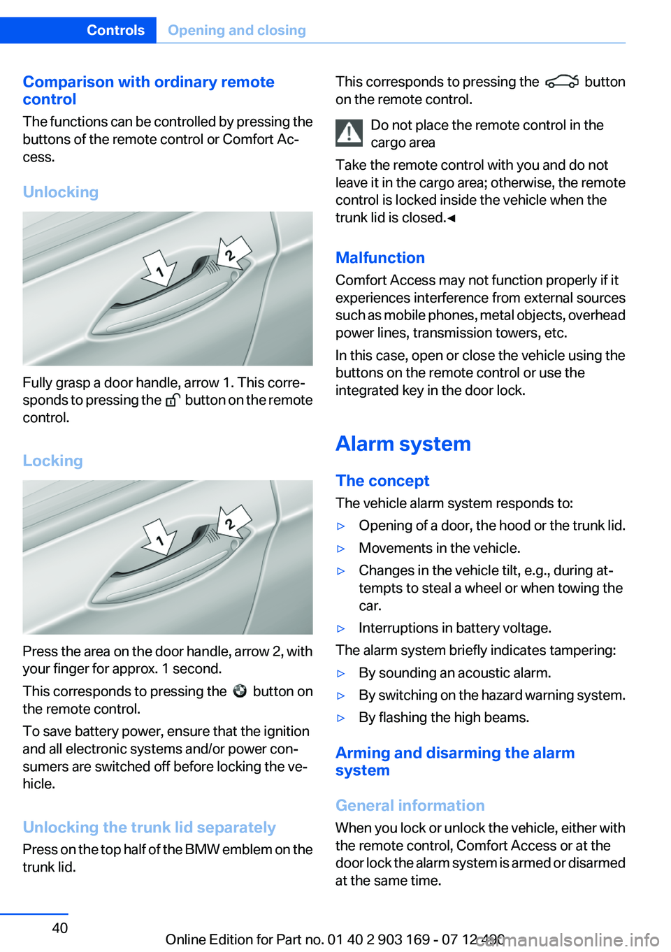 BMW 640I CONVERTIBLE 2013 Owners Guide Comparison with ordinary remote
control
The functions can be controlled by pressing the
buttons of the remote control or Comfort Ac‐
cess.
Unlocking
Fully grasp a door handle, arrow 1. This corre‐