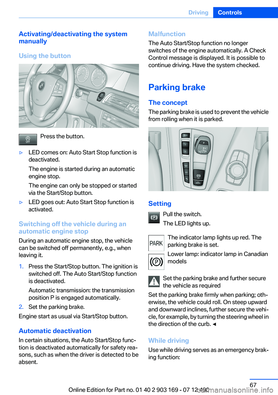 BMW 640I CONVERTIBLE 2013 Repair Manual Activating/deactivating the system
manually
Using the button
Press the button.
▷LED comes on: Auto Start Stop function is
deactivated.
The engine is started during an automatic
engine stop.
The engi BMW 640I CONVERTIBLE 2013 Repair Manual Activating/deactivating the system
manually
Using the button
Press the button.
▷LED comes on: Auto Start Stop function is
deactivated.
The engine is started during an automatic
engine stop.
The engi