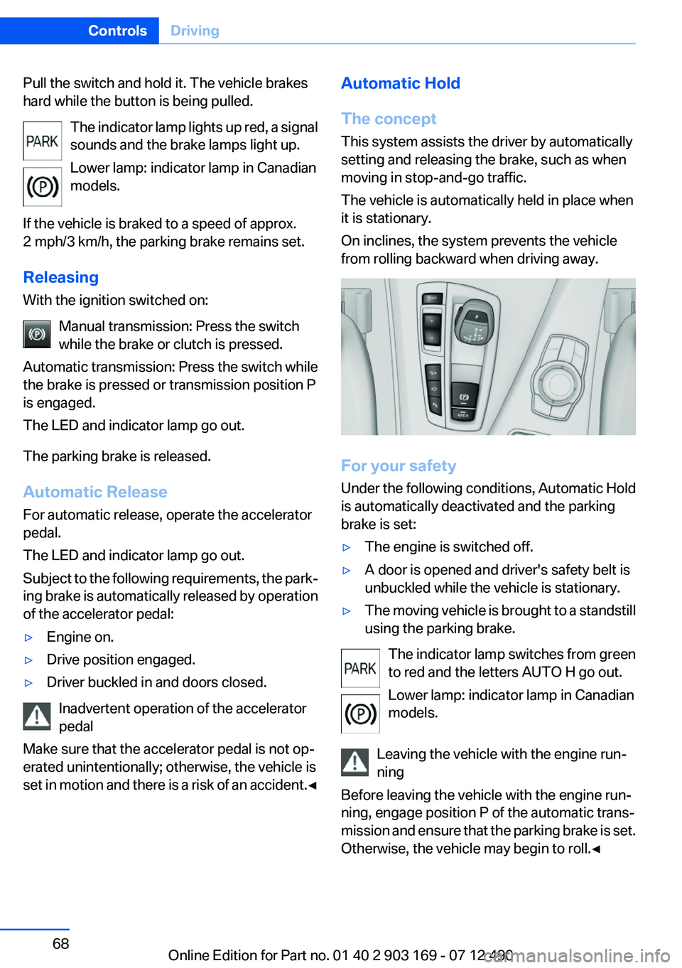 BMW 640I CONVERTIBLE 2013  Owners Manual Pull the switch and hold it. The vehicle brakes
hard while the button is being pulled.
The indicator lamp lights up red, a signal
sounds and the brake lamps light up.
Lower lamp: indicator lamp in Can