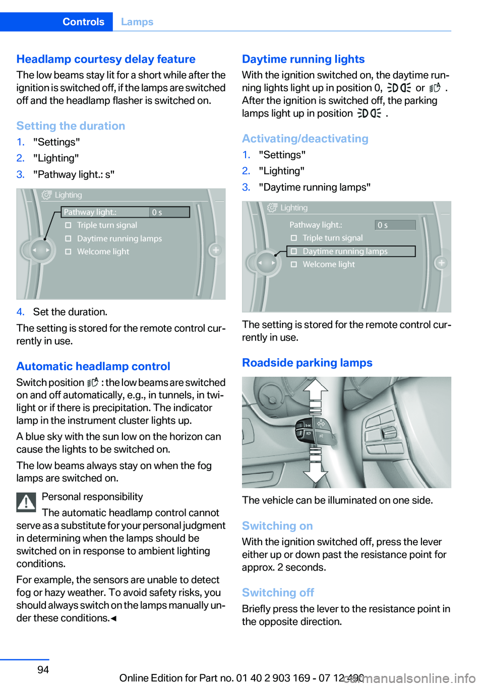BMW 640I CONVERTIBLE 2013 Owners Manual Headlamp courtesy delay feature
The low beams stay lit for a short while after the
ignition is switched off, if the lamps are switched
off and the headlamp flasher is switched on.
Setting the duration BMW 640I CONVERTIBLE 2013 Owners Manual Headlamp courtesy delay feature
The low beams stay lit for a short while after the
ignition is switched off, if the lamps are switched
off and the headlamp flasher is switched on.
Setting the duration