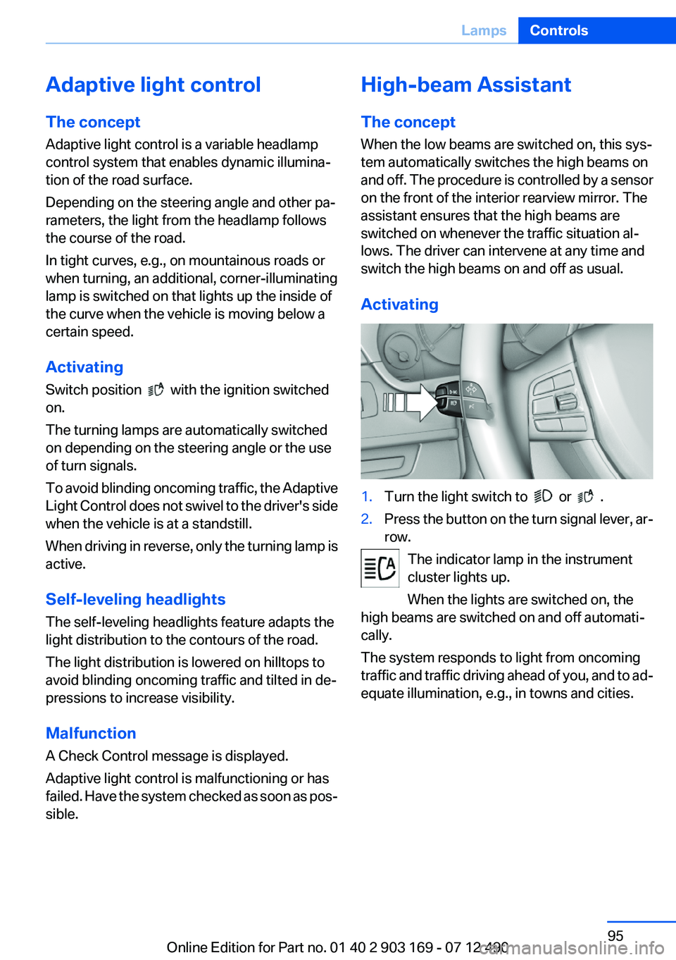 BMW 640I CONVERTIBLE 2013 Owners Manual Adaptive light control
The concept
Adaptive light control is a variable headlamp
control system that enables dynamic illumina‐
tion of the road surface.
Depending on the steering angle and other pa BMW 640I CONVERTIBLE 2013 Owners Manual Adaptive light control
The concept
Adaptive light control is a variable headlamp
control system that enables dynamic illumina‐
tion of the road surface.
Depending on the steering angle and other pa