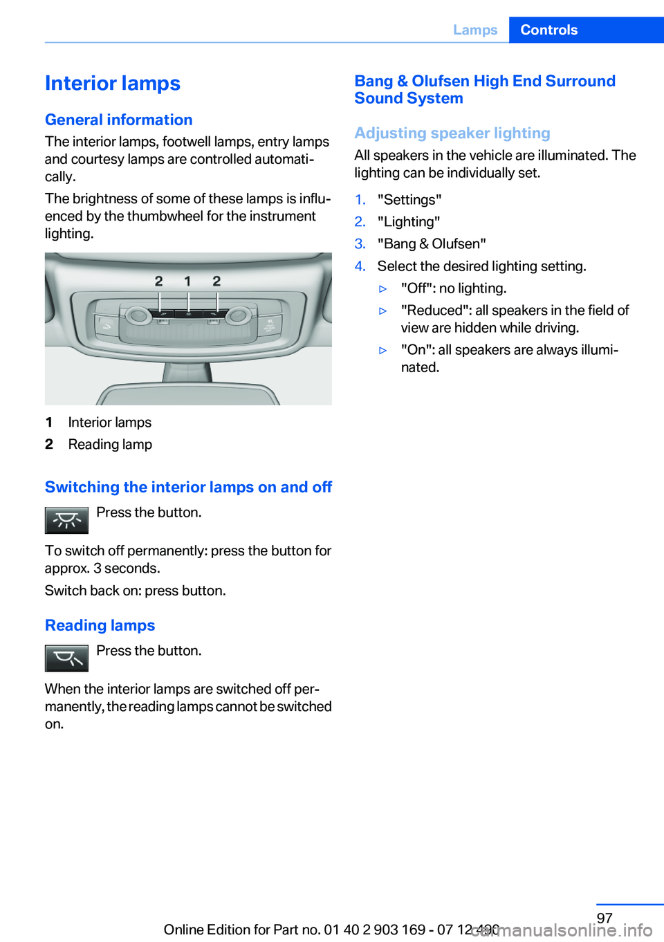 BMW 640I CONVERTIBLE 2013 Owners Manual Interior lamps
General information
The interior lamps, footwell lamps, entry lamps
and courtesy lamps are controlled automati‐
cally.
The brightness of some of these lamps is influ‐
enced by the t BMW 640I CONVERTIBLE 2013 Owners Manual Interior lamps
General information
The interior lamps, footwell lamps, entry lamps
and courtesy lamps are controlled automati‐
cally.
The brightness of some of these lamps is influ‐
enced by the t