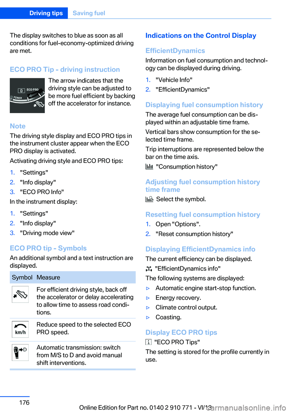 BMW 640I COUPE 2014  Owners Manual The display switches to blue as soon as all
conditions for fuel-economy-optimized driving
are met.
ECO PRO Tip - driving instruction The arrow indicates that the
driving style can be adjusted to
be mo