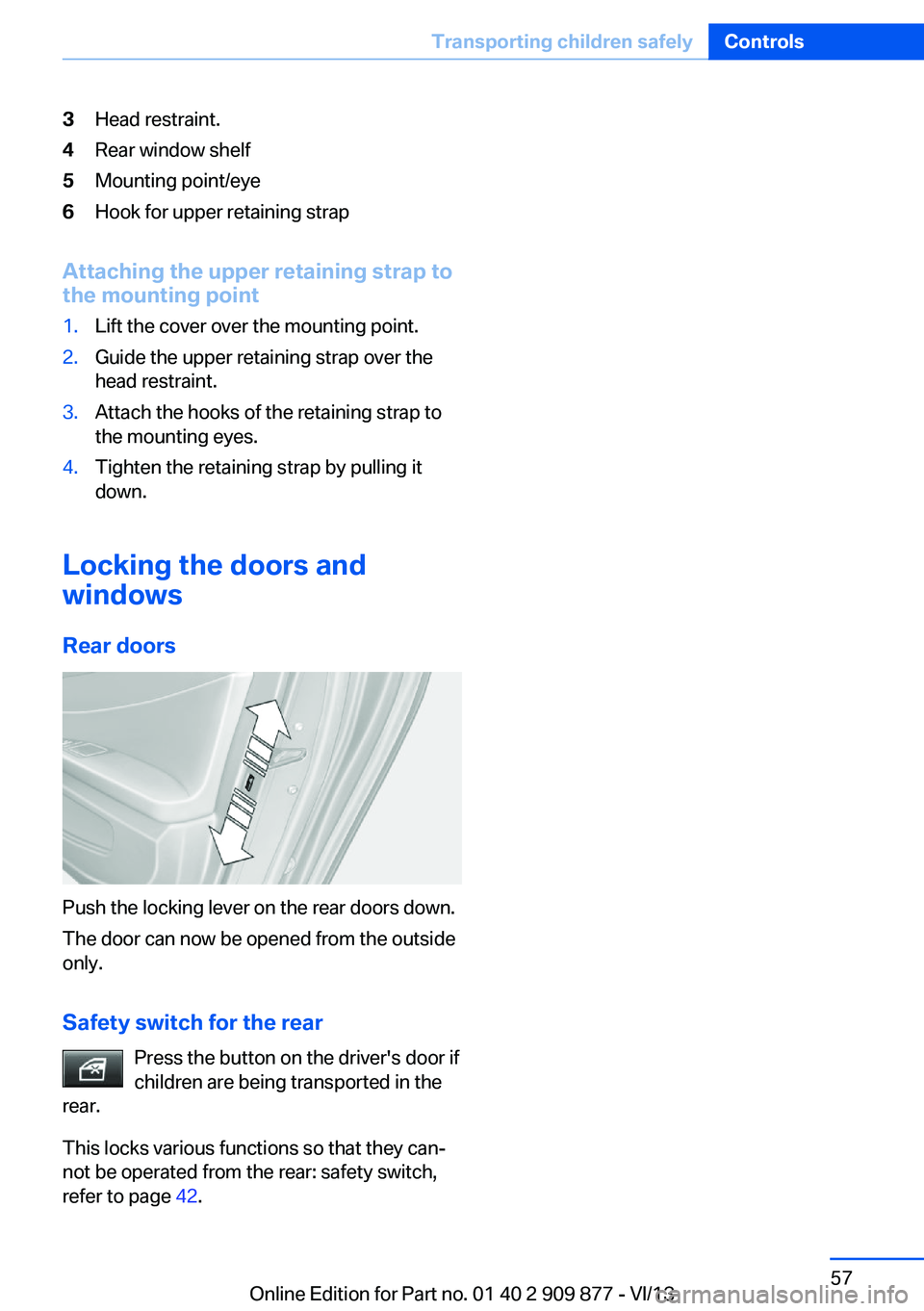 BMW 640I GRAN COUPE 2014 Workshop Manual 3Head restraint.4Rear window shelf5Mounting point/eye6Hook for upper retaining strap
Attaching the upper retaining strap to
the mounting point
1.Lift the cover over the mounting point.2.Guide the uppe