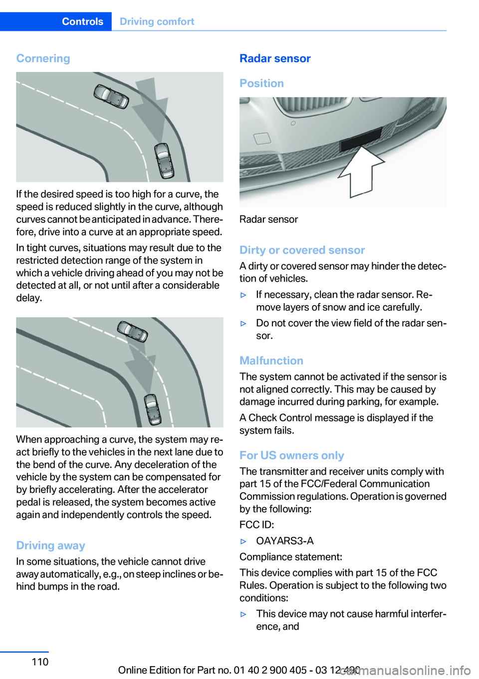 BMW 640I GRAN COUPE 2013 Owners Manual Cornering
If the desired speed is too high for a curve, the
speed is reduced slightly in the curve, although
curves cannot be anticipated in advance. There‐
fore, drive into a curve at an appropriat BMW 640I GRAN COUPE 2013 Owners Manual Cornering
If the desired speed is too high for a curve, the
speed is reduced slightly in the curve, although
curves cannot be anticipated in advance. There‐
fore, drive into a curve at an appropriat