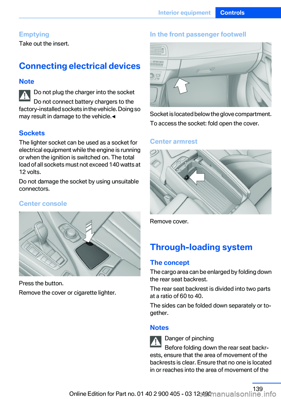 BMW 640I GRAN COUPE 2013 Owners Manual Emptying
Take out the insert.
Connecting electrical devices
Note Do not plug the charger into the socket
Do not connect battery chargers to the
factory-installed sockets in the vehicle. Doing so
may r BMW 640I GRAN COUPE 2013 Owners Manual Emptying
Take out the insert.
Connecting electrical devices
Note Do not plug the charger into the socket
Do not connect battery chargers to the
factory-installed sockets in the vehicle. Doing so
may r