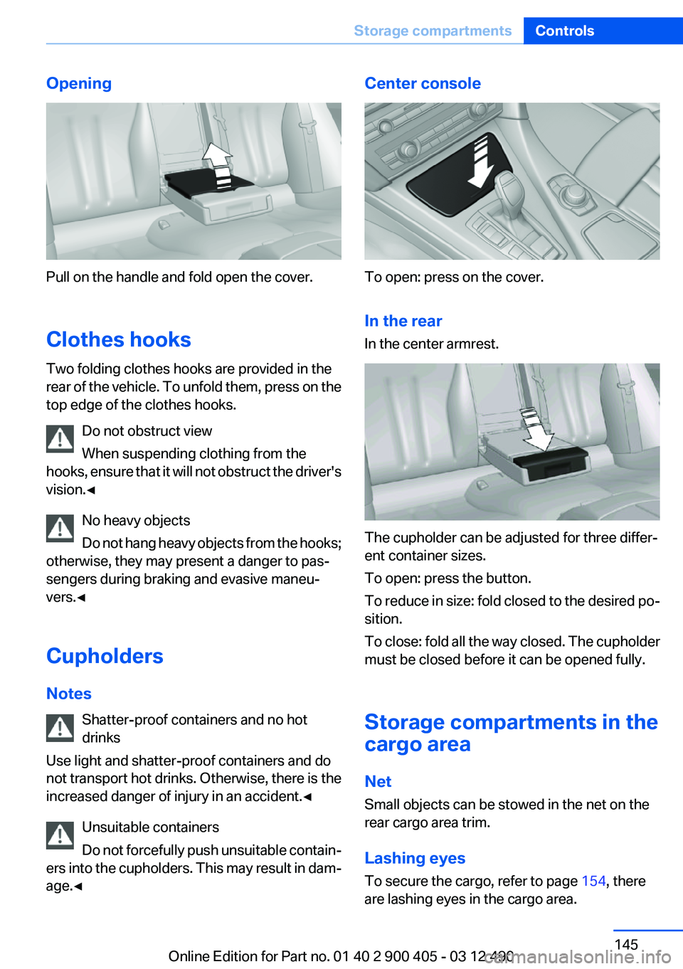 BMW 640I GRAN COUPE 2013  Owners Manual Opening
Pull on the handle and fold open the cover.
Clothes hooks
Two folding clothes hooks are provided in the
rear of the vehicle. To unfold them, press on the
top edge of the clothes hooks.
Do not 