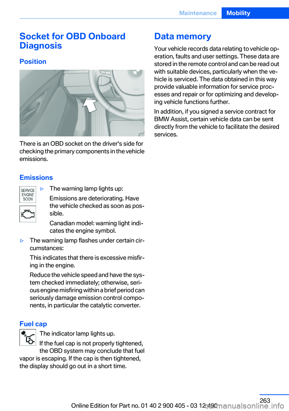 BMW 640I GRAN COUPE 2013 Owners Manual Socket for OBD Onboard
Diagnosis
Position
There is an OBD socket on the driver's side for
checking the primary components in the vehicle
emissions.
Emissions
▷The warning lamp lights up:
Emissio BMW 640I GRAN COUPE 2013 Owners Manual Socket for OBD Onboard
Diagnosis
Position
There is an OBD socket on the driver's side for
checking the primary components in the vehicle
emissions.
Emissions
▷The warning lamp lights up:
Emissio