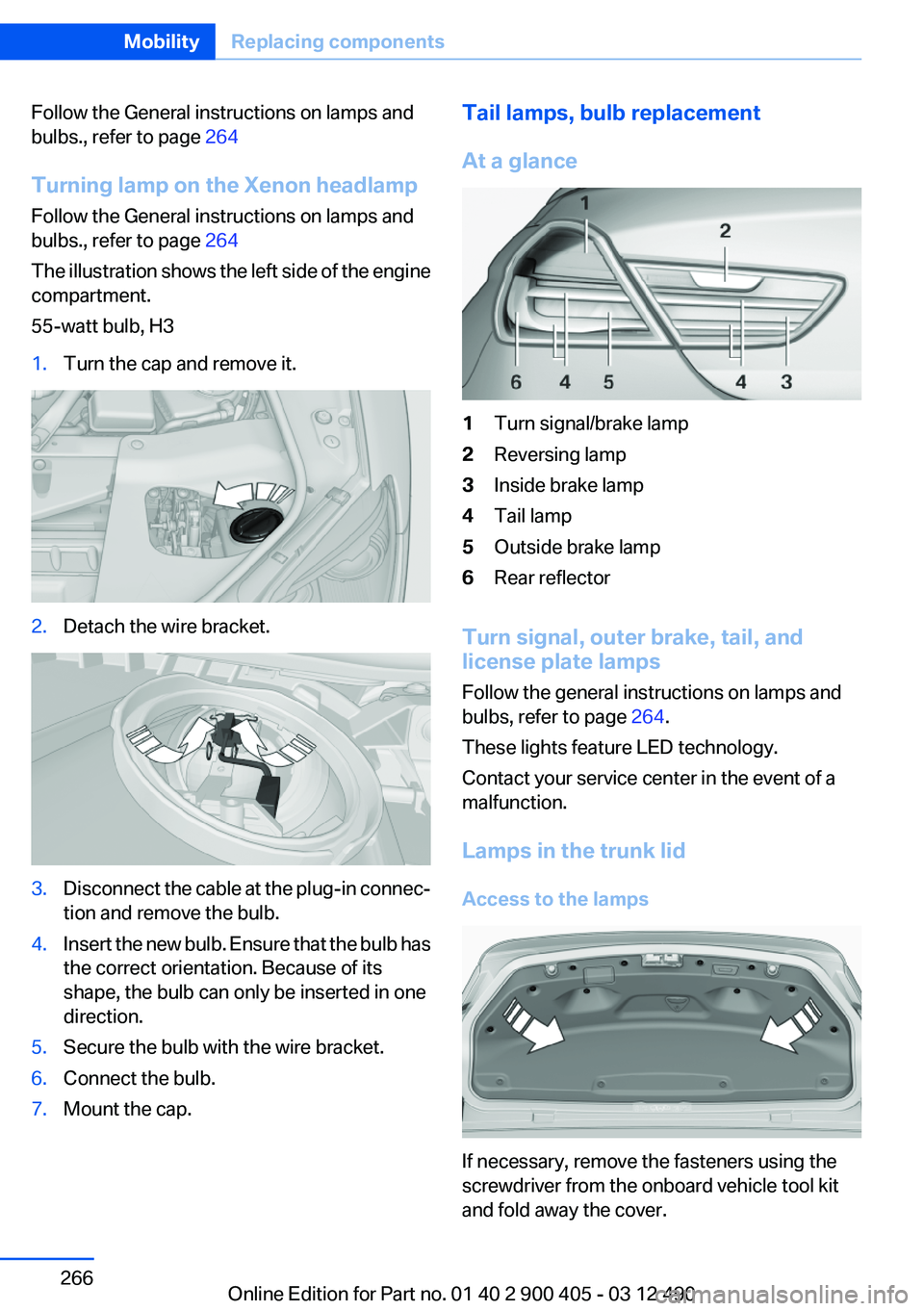 BMW 640I GRAN COUPE 2013 Owners Manual Follow the General instructions on lamps and
bulbs., refer to page 264
Turning lamp on the Xenon headlamp
Follow the General instructions on lamps and
bulbs., refer to page 264
The illustration show BMW 640I GRAN COUPE 2013 Owners Manual Follow the General instructions on lamps and
bulbs., refer to page 264
Turning lamp on the Xenon headlamp
Follow the General instructions on lamps and
bulbs., refer to page 264
The illustration show