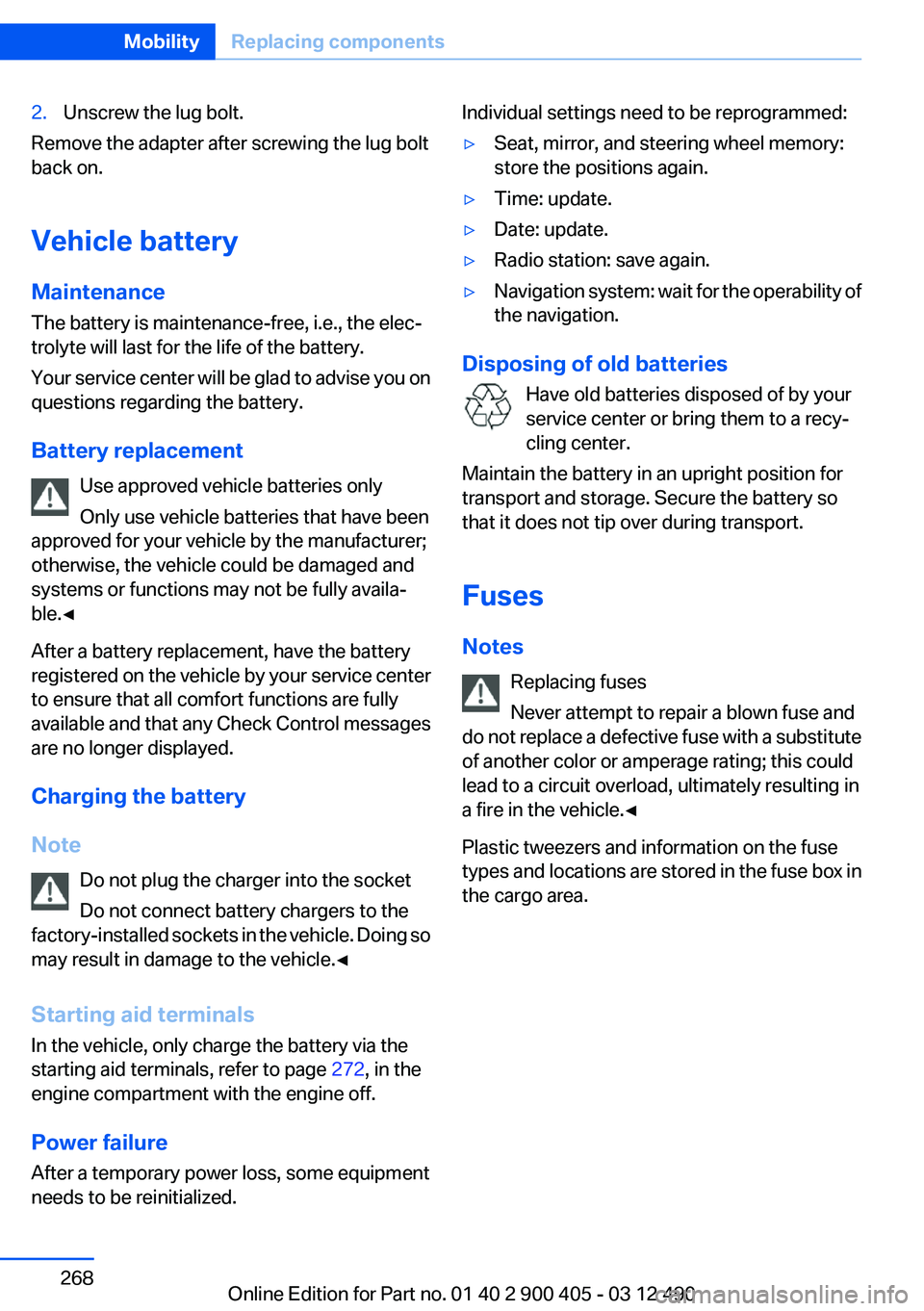 BMW 640I GRAN COUPE 2013  Owners Manual 2.Unscrew the lug bolt.
Remove the adapter after screwing the lug bolt
back on.
Vehicle battery
Maintenance
The battery is maintenance-free, i.e., the elec‐
trolyte will last for the life of the bat