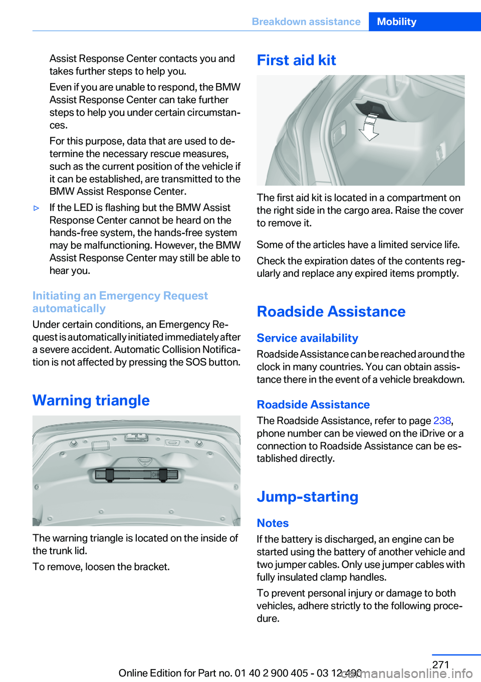 BMW 640I GRAN COUPE 2013  Owners Manual Assist Response Center contacts you and
takes further steps to help you.
Even if you are unable to respond, the BMW
Assist Response Center can take further
steps to help you under certain circumstan