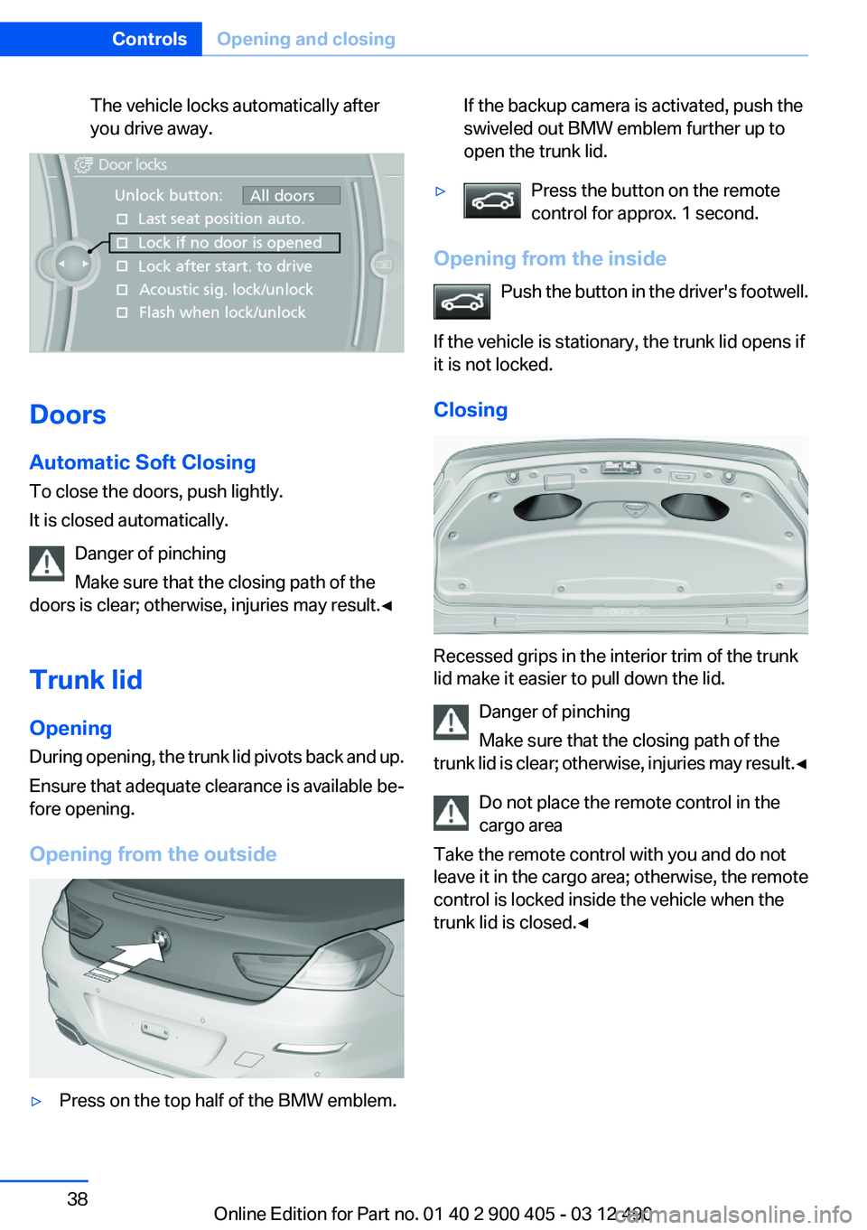 BMW 640I GRAN COUPE 2013 Owners Guide The vehicle locks automatically after
you drive away.
Doors
Automatic Soft Closing
To close the doors, push lightly.
It is closed automatically.
Danger of pinching
Make sure that the closing path of t