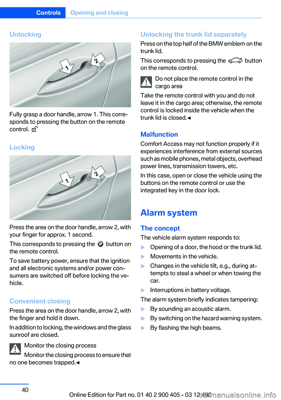 BMW 640I GRAN COUPE 2013 Owners Guide Unlocking
Fully grasp a door handle, arrow 1. This corre‐
sponds to pressing the button on the remote
control.  
 
Locking
Press the area on the door handle, arrow 2, with
your finger for approx. 1 