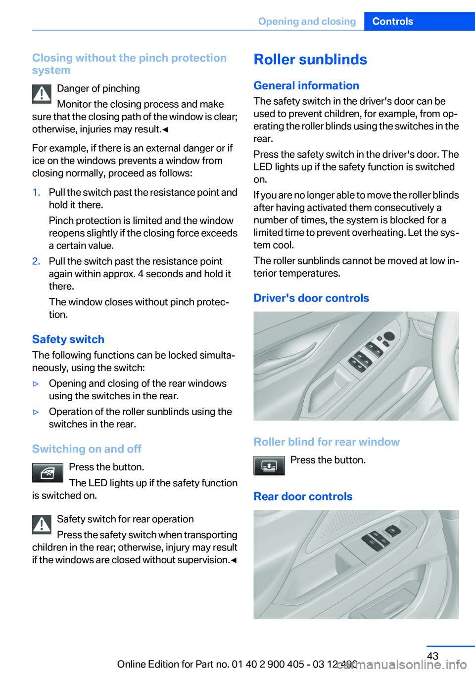 BMW 640I GRAN COUPE 2013 Service Manual Closing without the pinch protection
system
Danger of pinching
Monitor the closing process and make
sure that the closing path of the window is clear;
otherwise, injuries may result.◀
For example, i