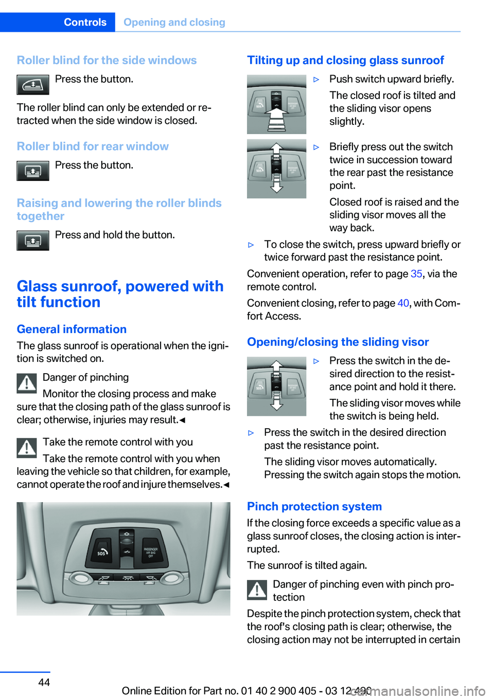 BMW 640I GRAN COUPE 2013 Service Manual Roller blind for the side windowsPress the button.
The roller blind can only be extended or re‐
tracted when the side window is closed.
Roller blind for rear window Press the button.
Raising and low