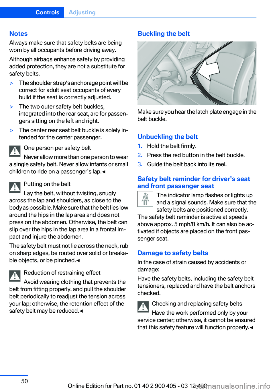 BMW 640I GRAN COUPE 2013 Service Manual Notes
Always make sure that safety belts are being
worn by all occupants before driving away.
Although airbags enhance safety by providing
added protection, they are not a substitute for
safety belts.