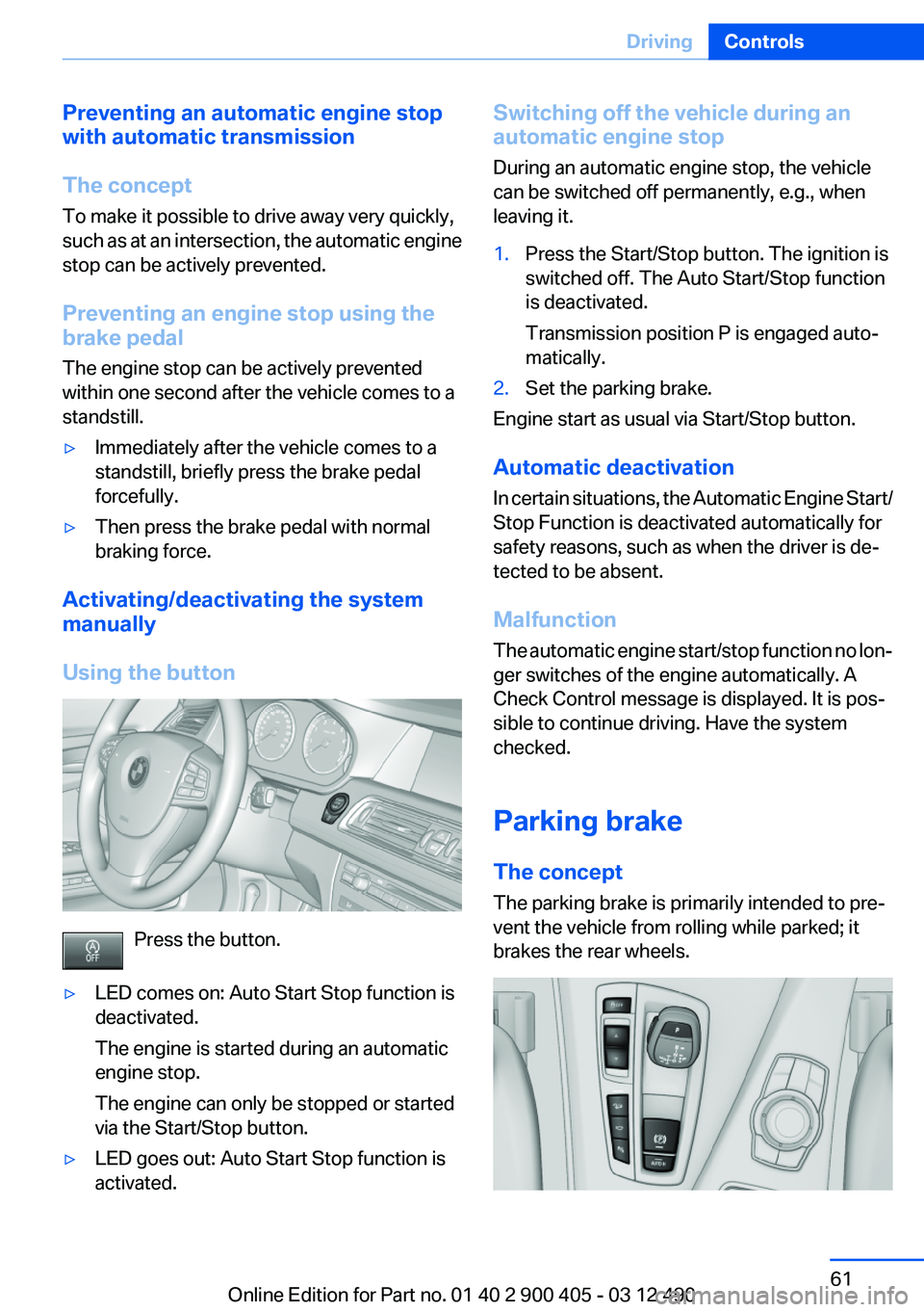 BMW 640I GRAN COUPE 2013 Repair Manual Preventing an automatic engine stop
with automatic transmission
The concept
To make it possible to drive away very quickly,
such as at an intersection, the automatic engine
stop can be actively preven BMW 640I GRAN COUPE 2013 Repair Manual Preventing an automatic engine stop
with automatic transmission
The concept
To make it possible to drive away very quickly,
such as at an intersection, the automatic engine
stop can be actively preven