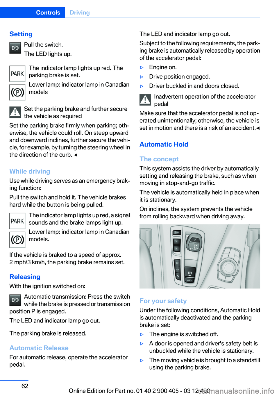 BMW 640I GRAN COUPE 2013 Repair Manual SettingPull the switch.
The LED lights up.
The indicator lamp lights up red. The
parking brake is set.
Lower lamp: indicator lamp in Canadian
models
Set the parking brake and further secure
the vehicl BMW 640I GRAN COUPE 2013 Repair Manual SettingPull the switch.
The LED lights up.
The indicator lamp lights up red. The
parking brake is set.
Lower lamp: indicator lamp in Canadian
models
Set the parking brake and further secure
the vehicl