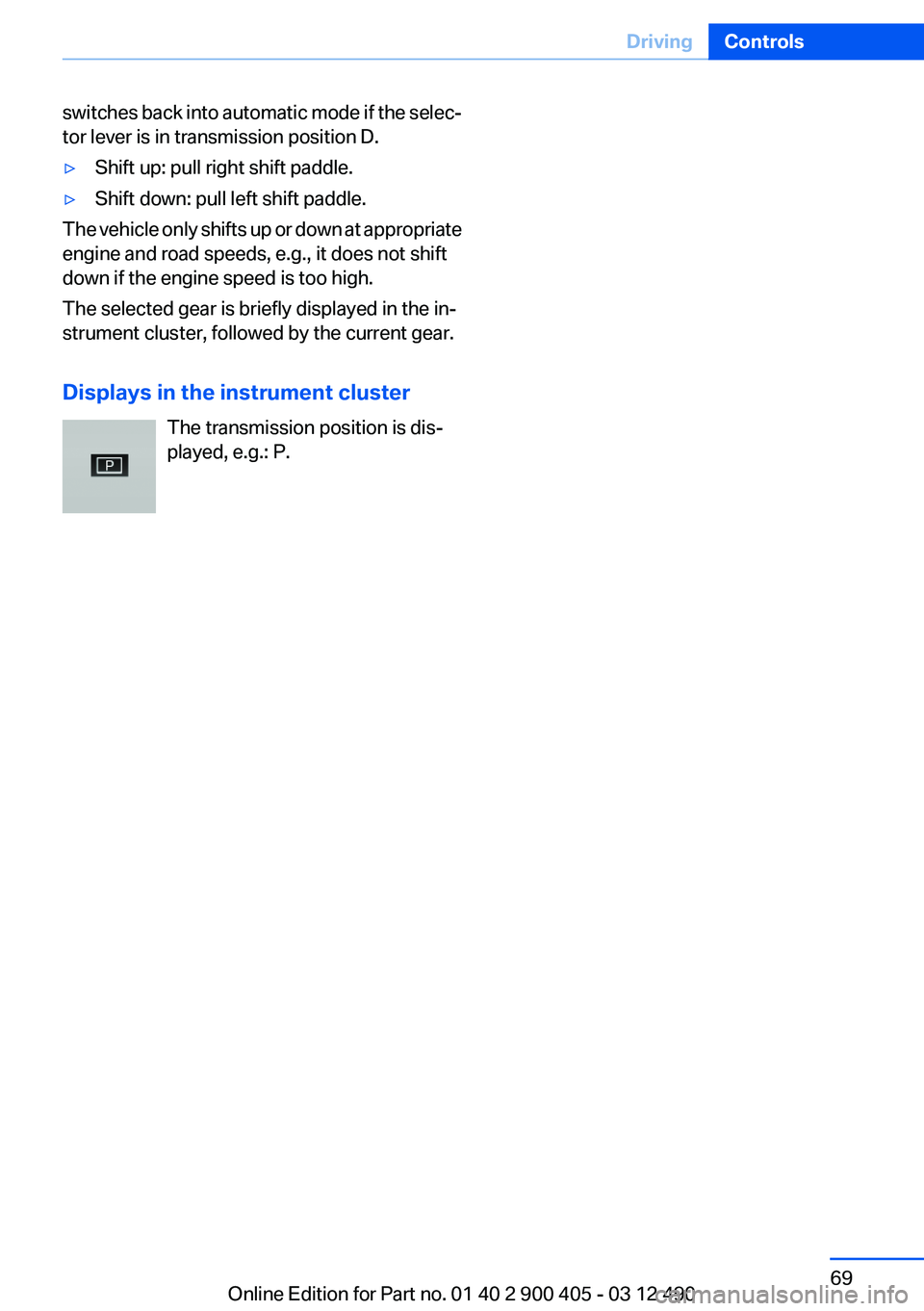 BMW 640I GRAN COUPE 2013 Repair Manual switches back into automatic mode if the selec‐
tor lever is in transmission position D.▷Shift up: pull right shift paddle.▷Shift down: pull left shift paddle.
The vehicle only shifts up or down BMW 640I GRAN COUPE 2013 Repair Manual switches back into automatic mode if the selec‐
tor lever is in transmission position D.▷Shift up: pull right shift paddle.▷Shift down: pull left shift paddle.
The vehicle only shifts up or down