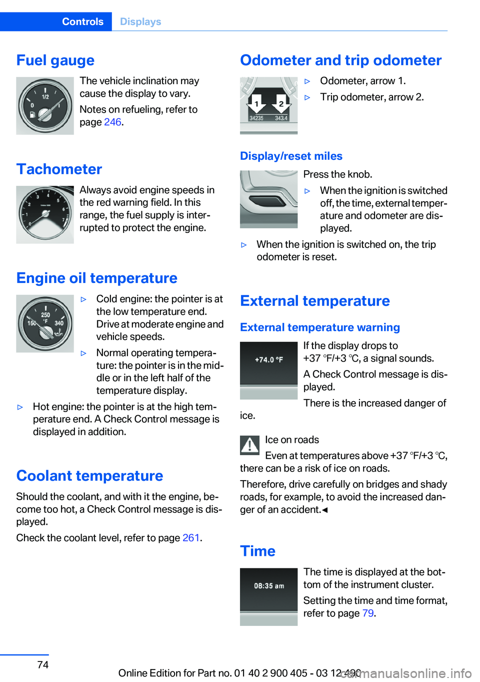 BMW 640I GRAN COUPE 2013  Owners Manual Fuel gaugeThe vehicle inclination may
cause the display to vary.
Notes on refueling, refer to
page  246.
Tachometer Always avoid engine speeds in
the red warning field. In this
range, the fuel supply 