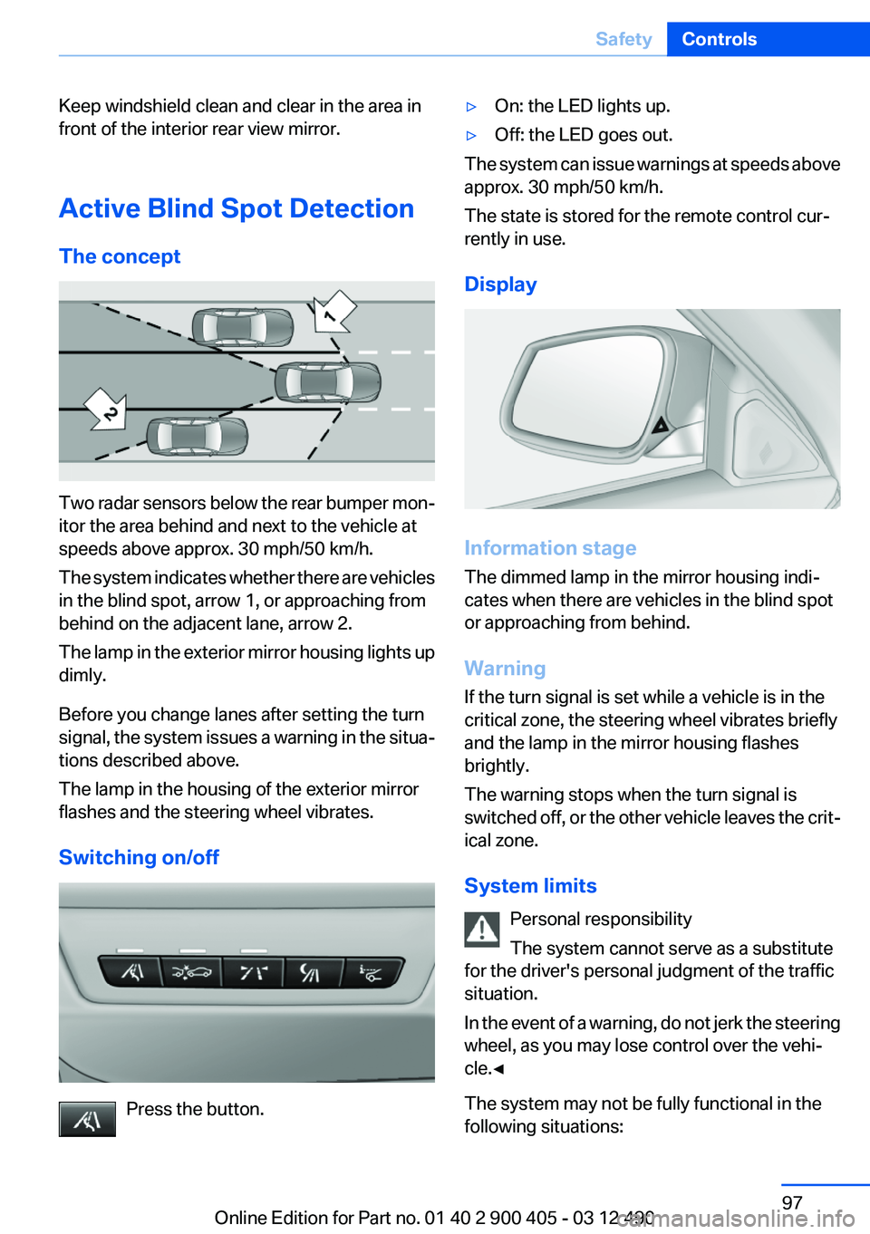 BMW 640I GRAN COUPE 2013  Owners Manual Keep windshield clean and clear in the area in
front of the interior rear view mirror.
Active Blind Spot Detection
The concept
Two radar sensors below the rear bumper mon‐
itor the area behind and n