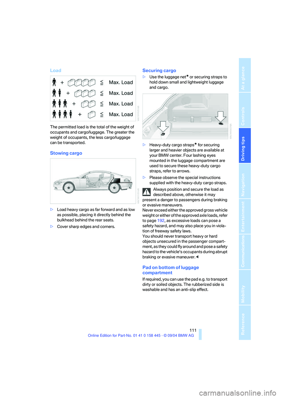 BMW 645CI CONVERTIBLE 2005  Owners Manual Driving tips
 111Reference
At a glance
Controls
Communications
Navigation
Entertainment
Mobility
Load
The permitted load is the total of the weight of 
occupants and cargo/luggage. The greater the 
we
